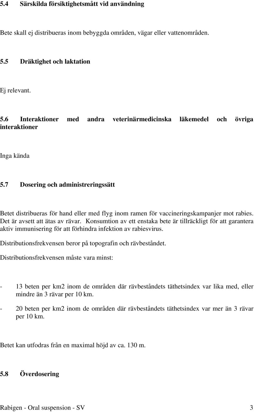 7 Dosering och administreringssätt Betet distribueras för hand eller med flyg inom ramen för vaccineringskampanjer mot rabies. Det är avsett att ätas av rävar.