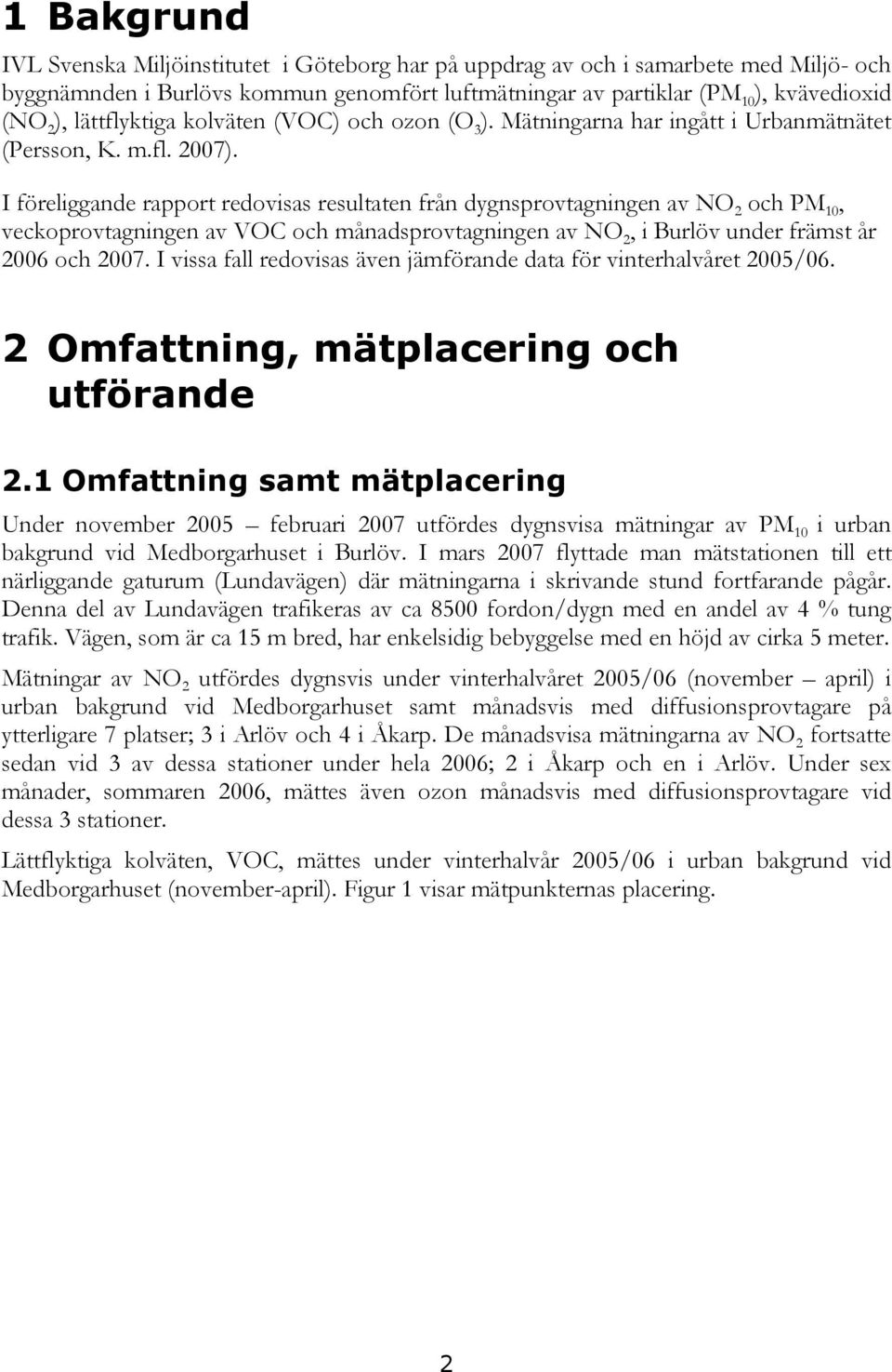 I föreliggande rapport redovisas resultaten från dygnsprovtagningen av NO 2 och PM 10, veckoprovtagningen av VOC och månadsprovtagningen av NO 2, i Burlöv under främst år 2006 och 2007.