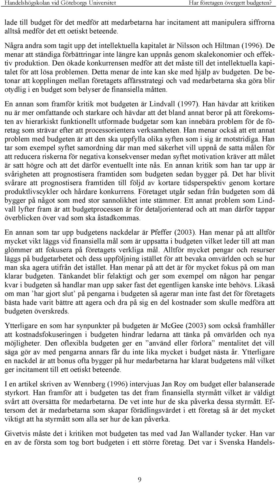 Den ökade konkurrensen medför att det måste till det intellektuella kapitalet för att lösa problemen. Detta menar de inte kan ske med hjälp av budgeten.