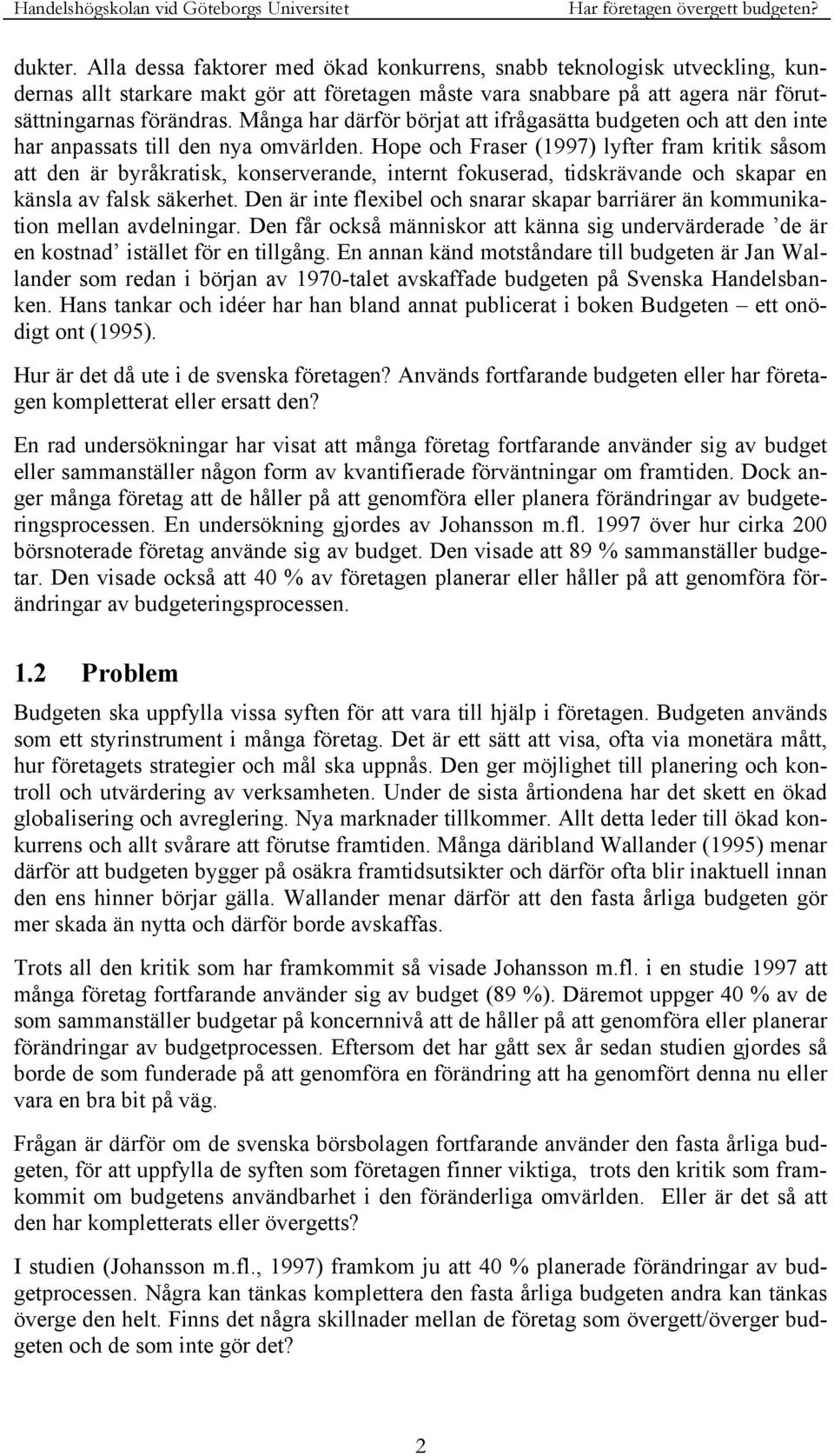 Hope och Fraser (1997) lyfter fram kritik såsom att den är byråkratisk, konserverande, internt fokuserad, tidskrävande och skapar en känsla av falsk säkerhet.