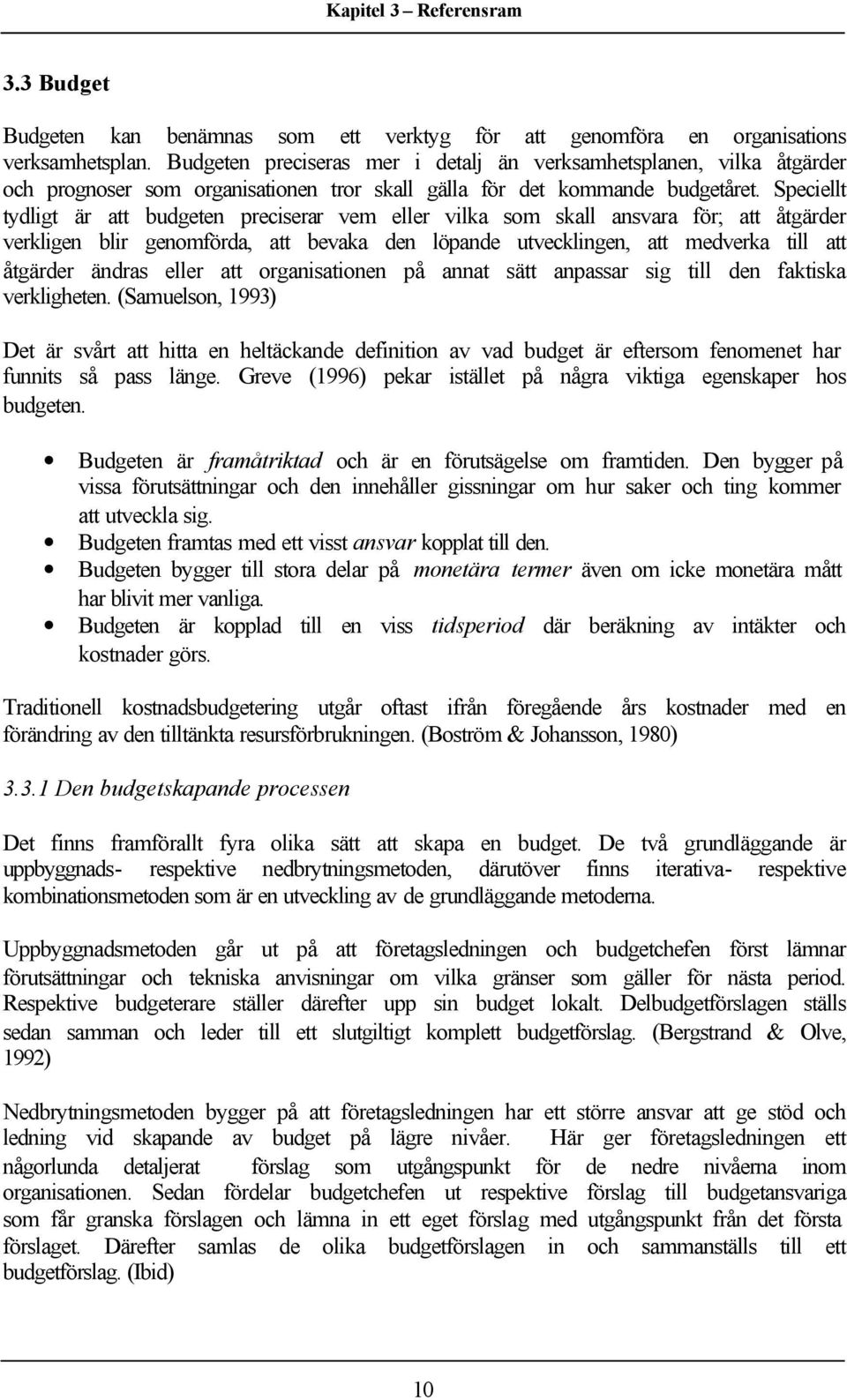 Speciellt tydligt är att budgeten preciserar vem eller vilka som skall ansvara för; att åtgärder verkligen blir genomförda, att bevaka den löpande utvecklingen, att medverka till att åtgärder ändras