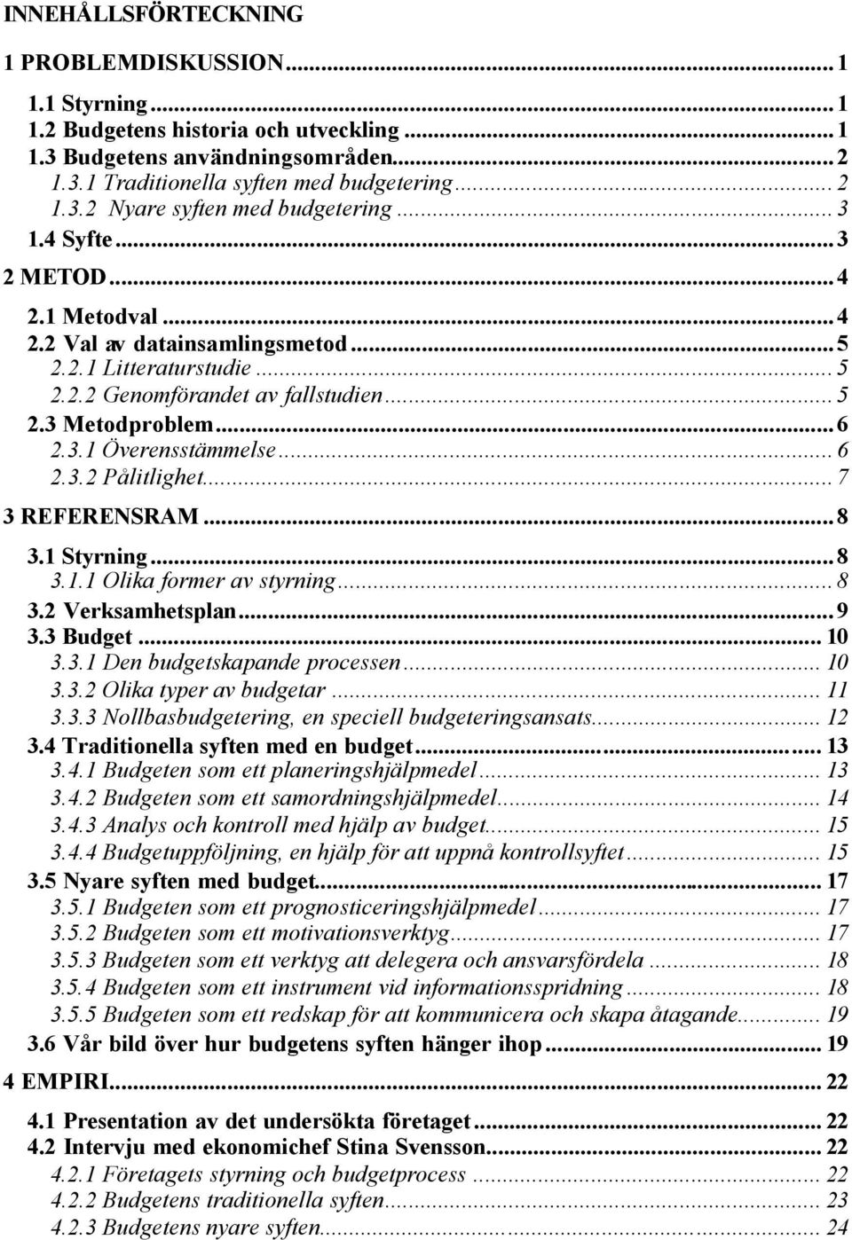 .. 6 2.3.2 Pålitlighet... 7 3 REFERENSRAM... 8 3.1 Styrning... 8 3.1.1 Olika former av styrning... 8 3.2 Verksamhetsplan... 9 3.3 Budget... 10 3.3.1 Den budgetskapande processen... 10 3.3.2 Olika typer av budgetar.