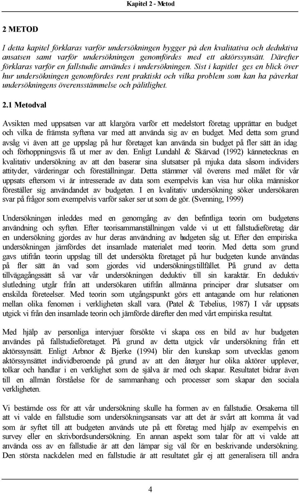 Sist i kapitlet ges en blick över hur undersökningen genomfördes rent praktiskt och vilka problem som kan ha påverkat undersökningens överensstämmelse och pålitlighet. 2.