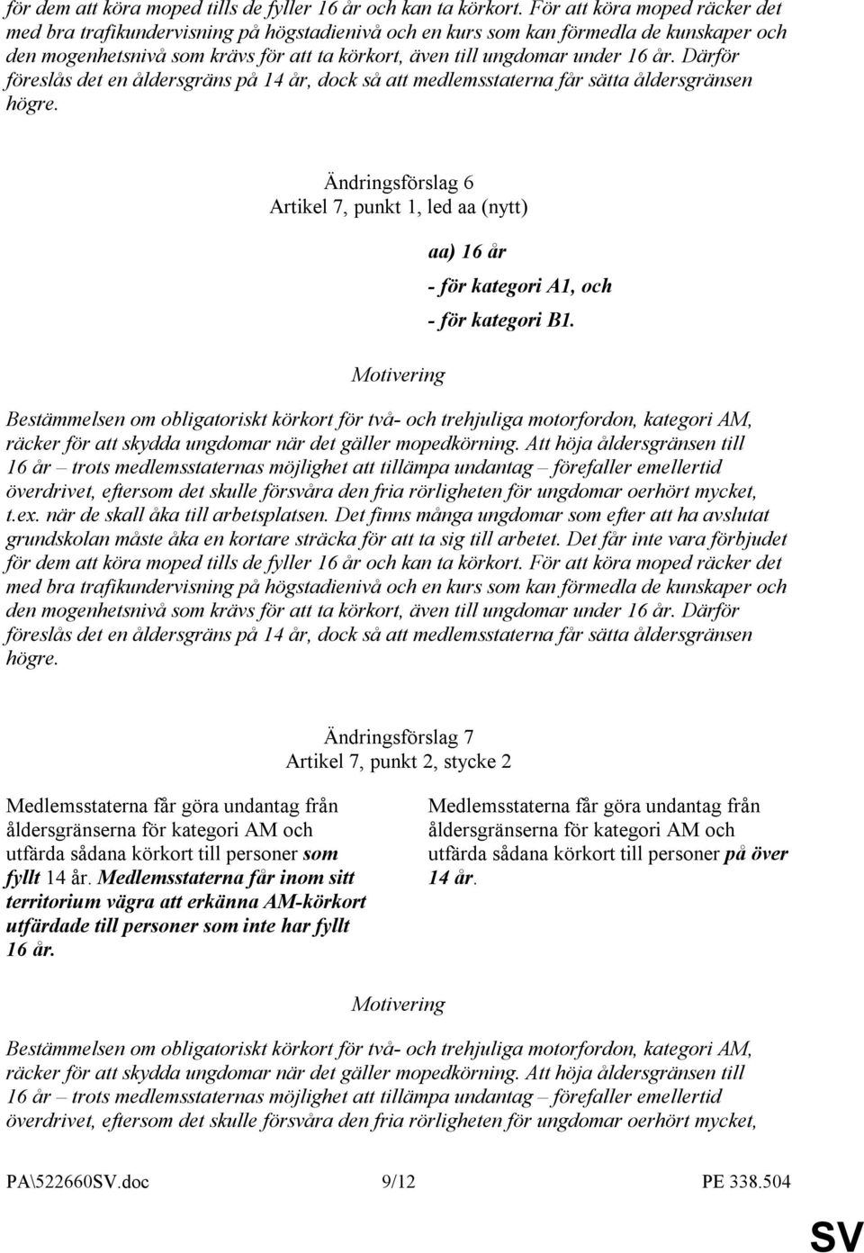 Därför föreslås det en åldersgräns på 14 år, dock så att medlemsstaterna får sätta åldersgränsen högre.