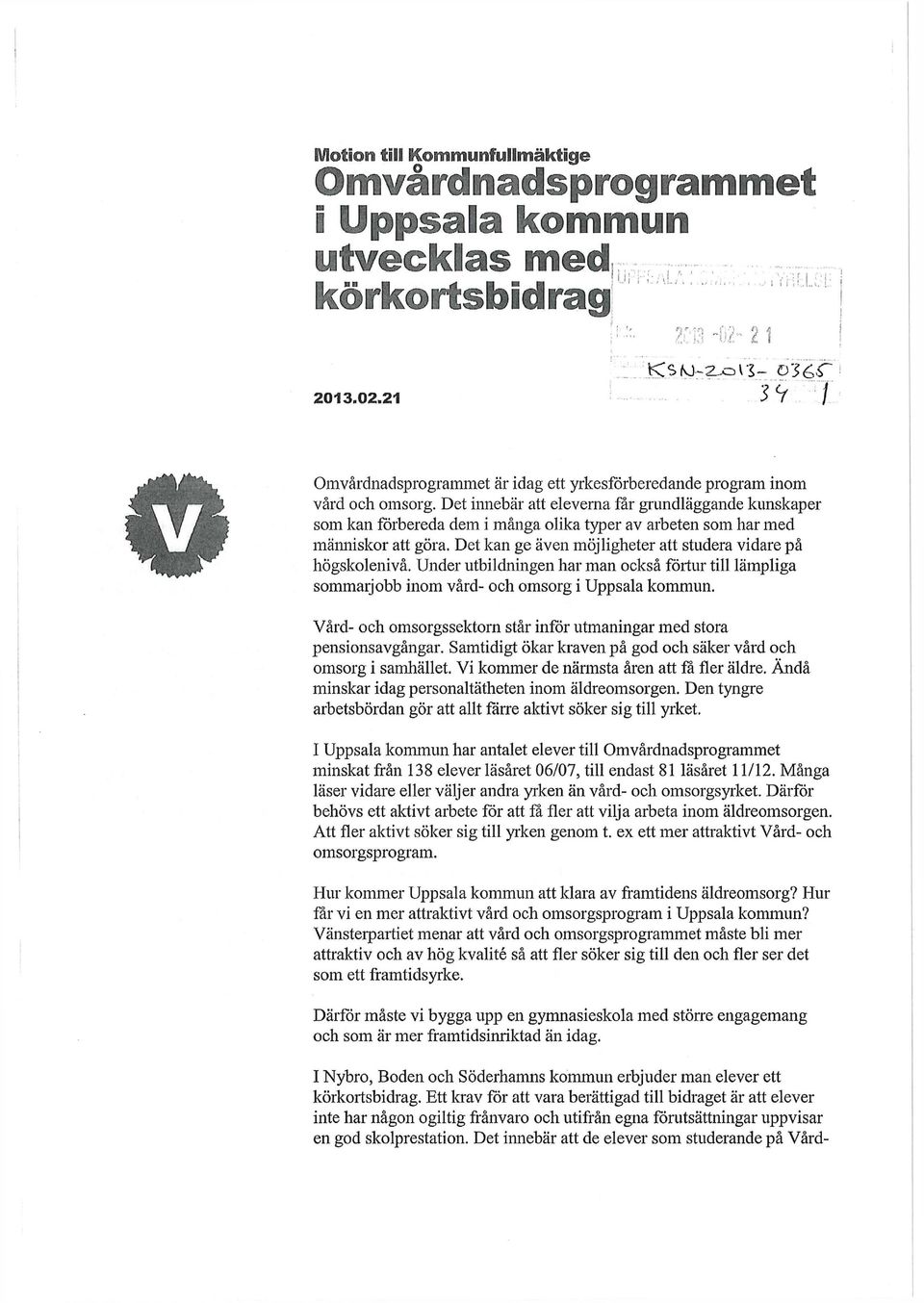 Det kan ge även möjligheter att studera vidare på högskolenivå. Under utbildningen har man också förtur till lämpliga sommarjobb inom vård- och omsorg i Uppsala kommun.