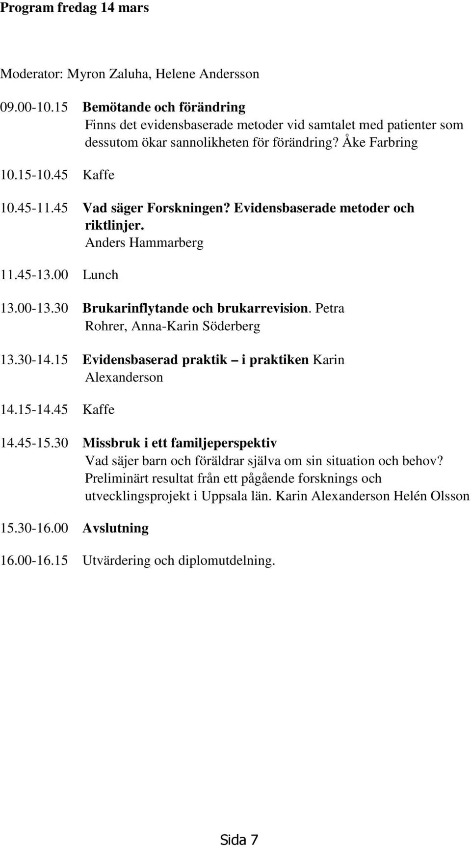 45 Vad säger Forskningen? Evidensbaserade metoder och riktlinjer. Anders Hammarberg 11.45-13.00 Lunch 13.00-13.30 Brukarinflytande och brukarrevision. Petra Rohrer, Anna-Karin Söderberg 13.30-14.