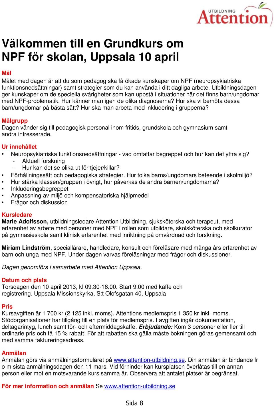 Hur känner man igen de olika diagnoserna? Hur ska vi bemöta dessa barn/ungdomar på bästa sätt? Hur ska man arbeta med inkludering i grupperna?