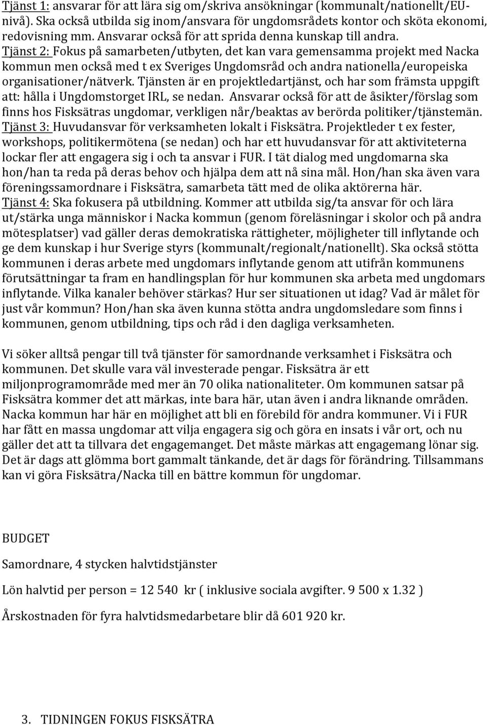 Tjänst 2: Fokus på samarbeten/utbyten, det kan vara gemensamma projekt med Nacka kommun men också med t ex Sveriges Ungdomsråd och andra nationella/europeiska organisationer/nätverk.