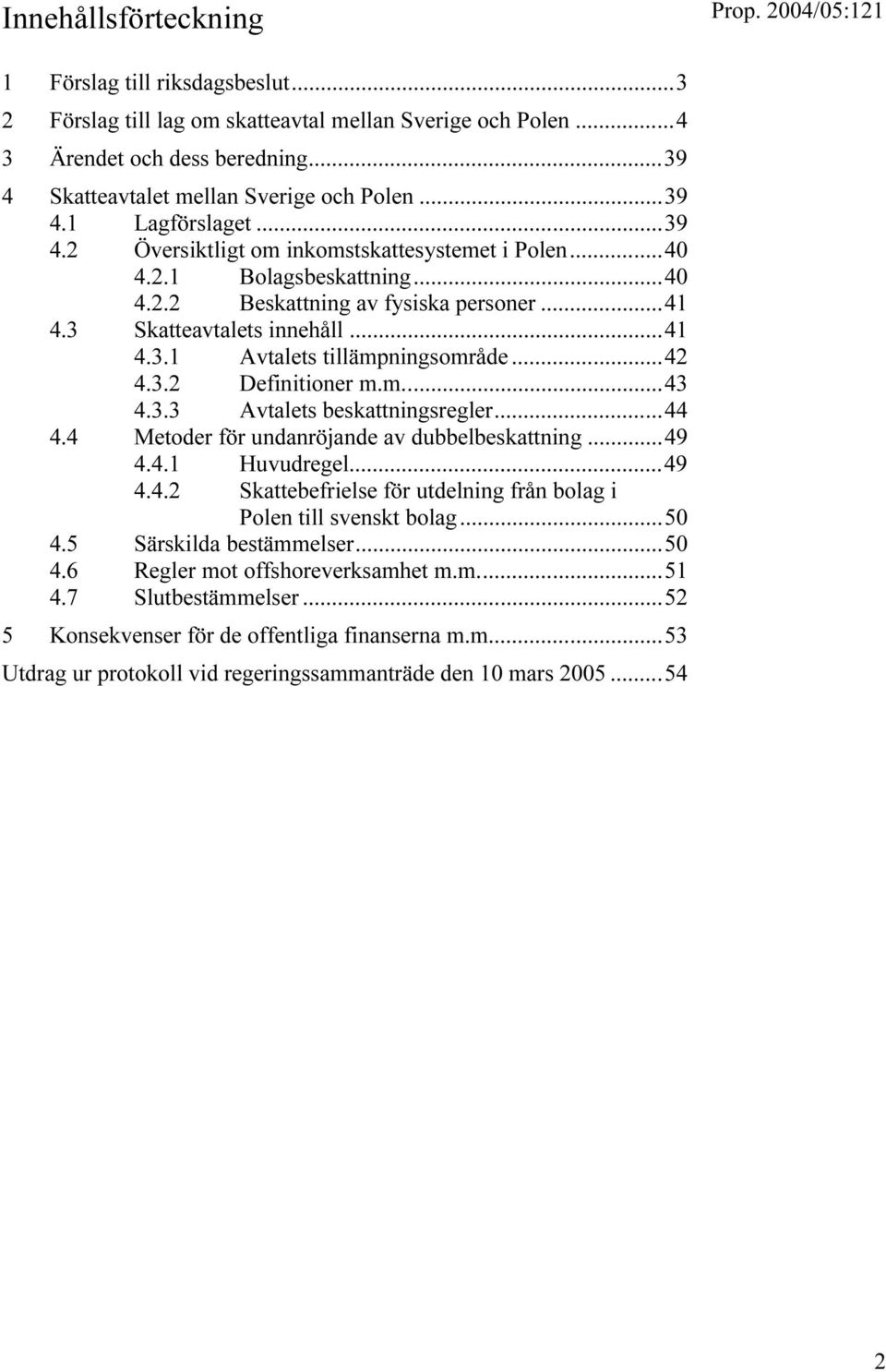 ..42 4.3.2 Definitioner m.m...43 4.3.3 Avtalets beskattningsregler...44 4.4 Metoder för undanröjande av dubbelbeskattning...49 4.4.1 Huvudregel...49 4.4.2 Skattebefrielse för utdelning från bolag i Polen till svenskt bolag.