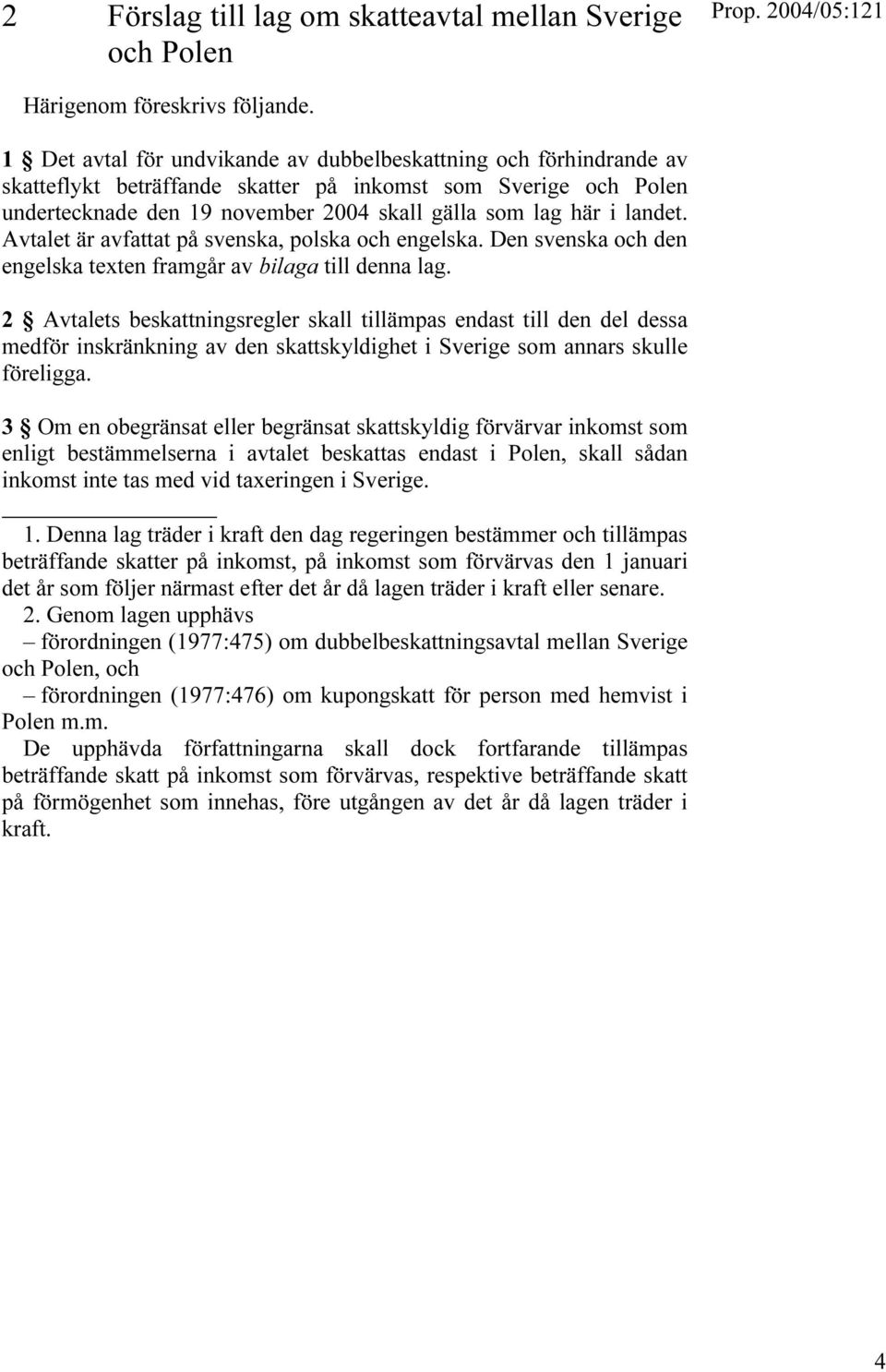 landet. Avtalet är avfattat på svenska, polska och engelska. Den svenska och den engelska texten framgår av bilaga till denna lag.