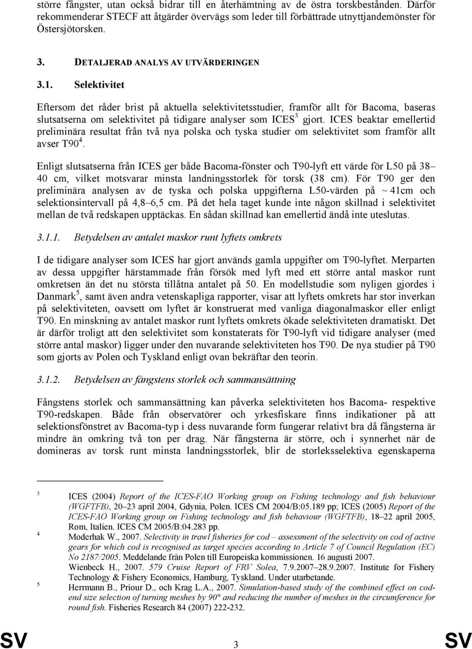 Selektivitet Eftersom det råder brist på aktuella selektivitetsstudier, framför allt för Bacoma, baseras slutsatserna om selektivitet på tidigare analyser som ICES 3 gjort.