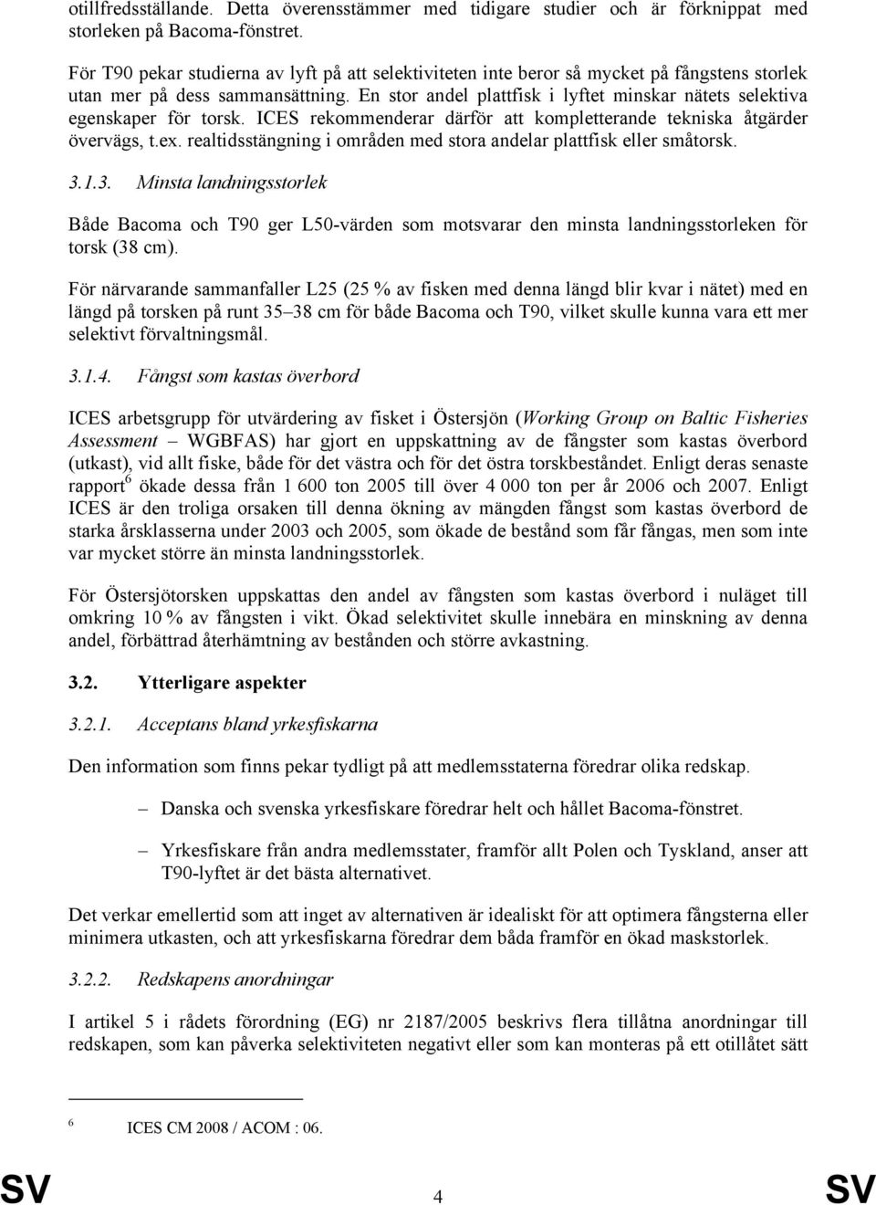 En stor andel plattfisk i lyftet minskar nätets selektiva egenskaper för torsk. ICES rekommenderar därför att kompletterande tekniska åtgärder övervägs, t.ex.