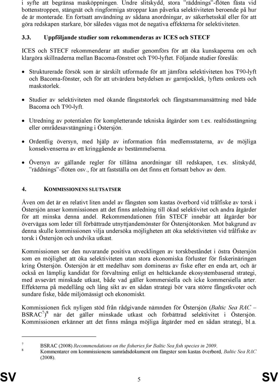 3. Uppföljande studier som rekommenderas av ICES och STECF ICES och STECF rekommenderar att studier genomförs för att öka kunskaperna om och klargöra skillnaderna mellan Bacoma-fönstret och