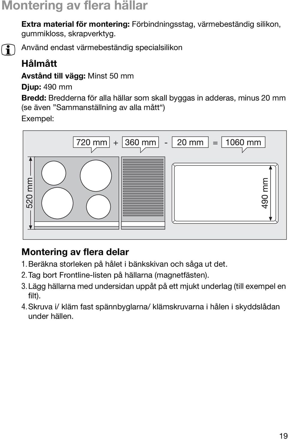 minus 20 mm (se även Sammanställning av alla mått ) Exempel: Montering av flera delar 1.Beräkna storleken på hålet i bänkskivan och såga ut det. 2.Tag bort Frontline-listen på hällarna (magnetfästen).