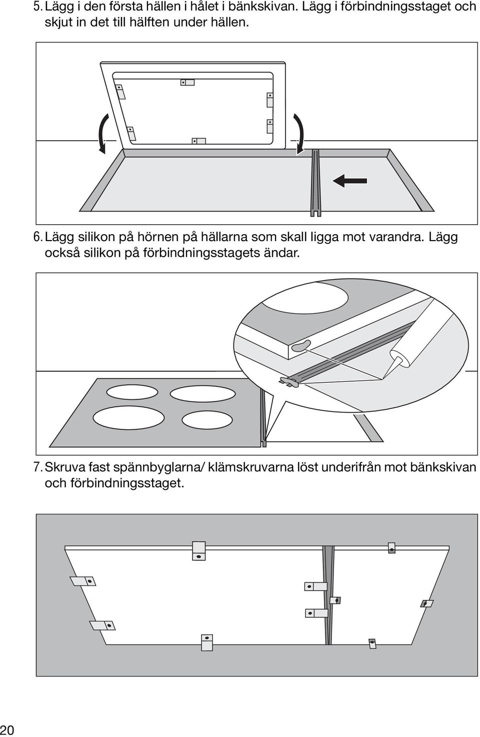 Lägg silikon på hörnen på hällarna som skall ligga mot varandra.