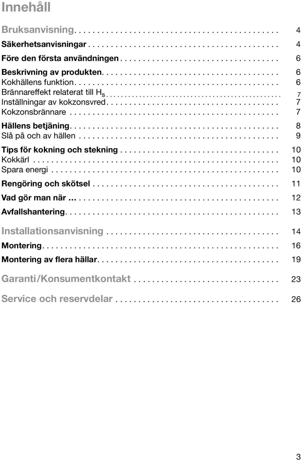 ..................................... 7 Kokzonsbrännare.............................................. 7 Hällens betjäning.............................................. 8 Slå på och av hällen.