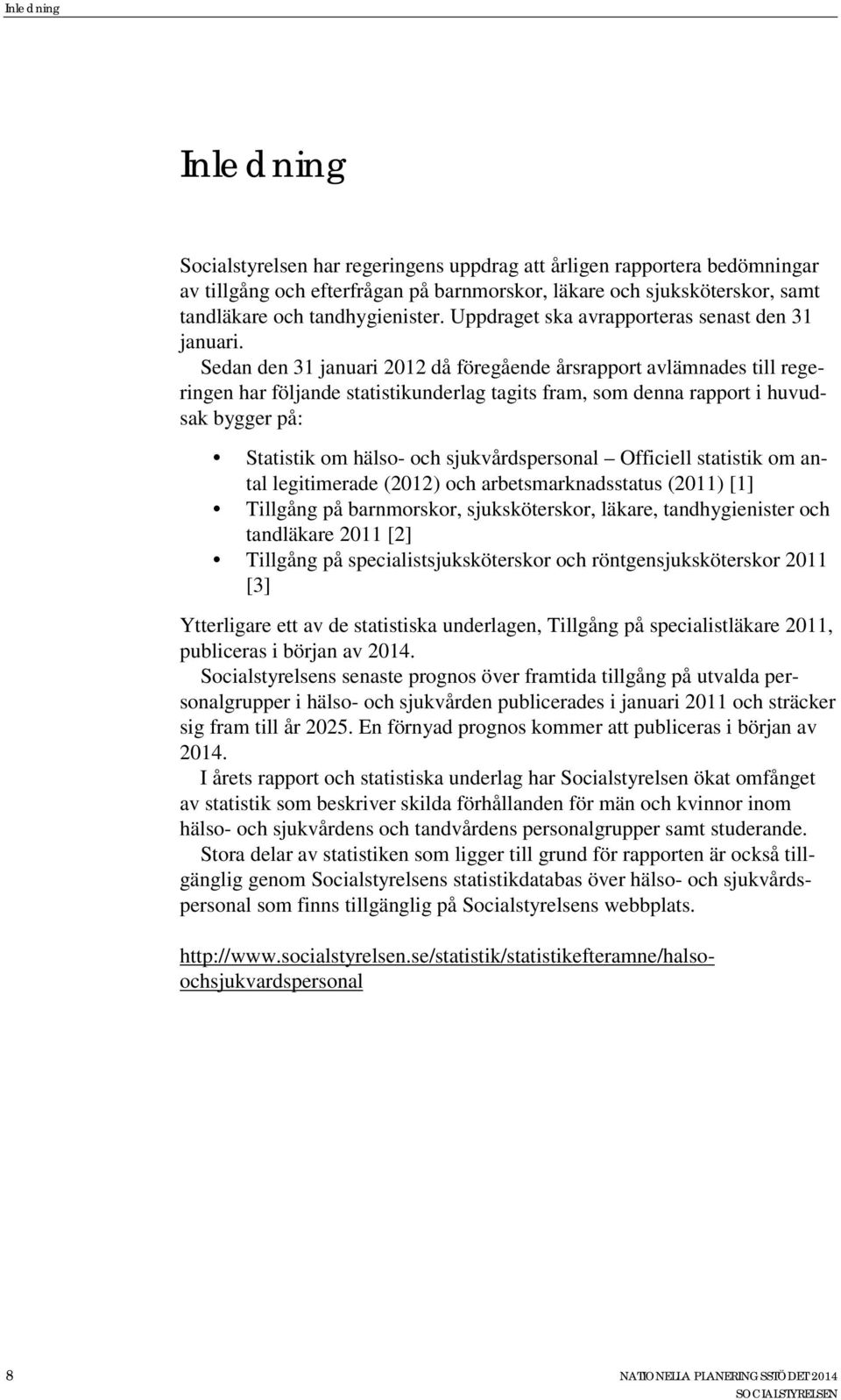 Sedan den 31 januari 2012 då föregående årsrapport avlämnades till regeringen har följande statistikunderlag tagits fram, som denna rapport i huvudsak bygger på: Statistik om hälso- och