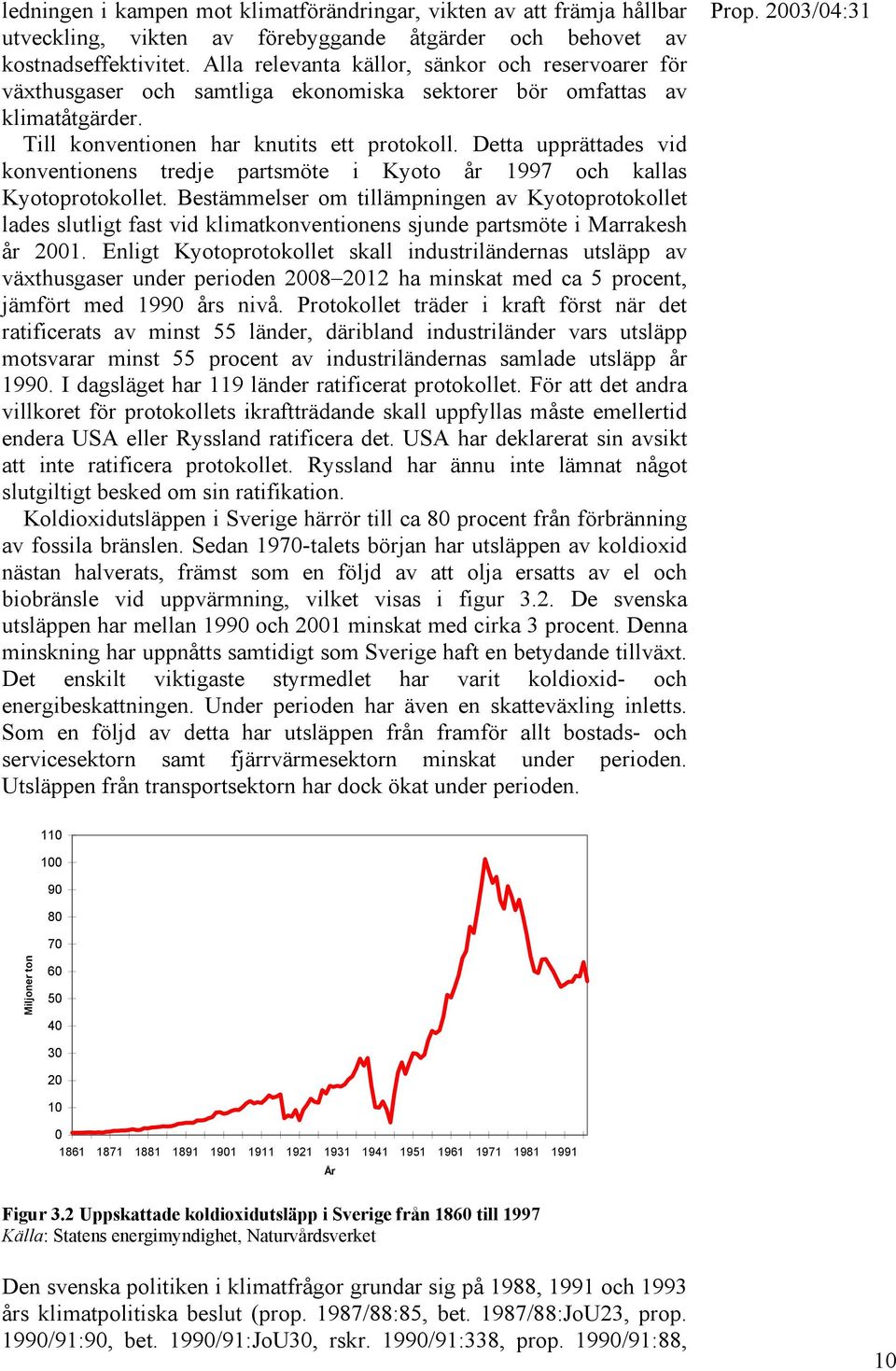 Detta upprättades vid konventionens tredje partsmöte i Kyoto år 1997 och kallas Kyotoprotokollet.