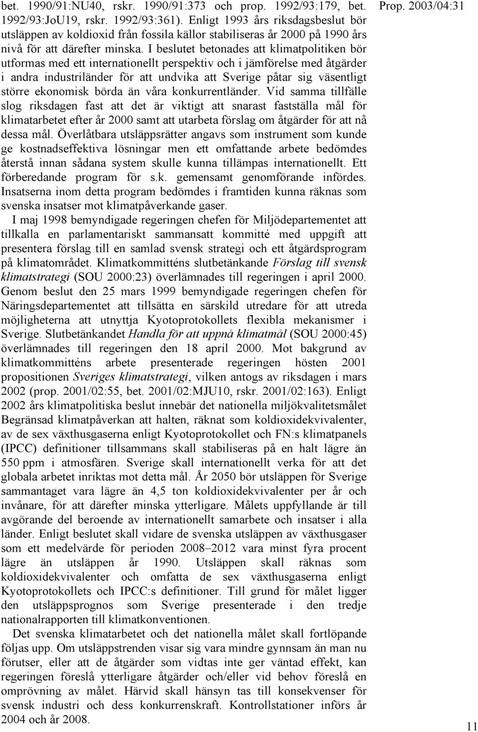 I beslutet betonades att klimatpolitiken bör utformas med ett internationellt perspektiv och i jämförelse med åtgärder i andra industriländer för att undvika att Sverige påtar sig väsentligt större