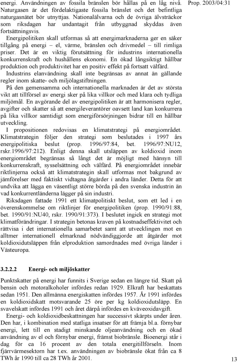 Energipolitiken skall utformas så att energimarknaderna ger en säker tillgång på energi el, värme, bränslen och drivmedel till rimliga priser.