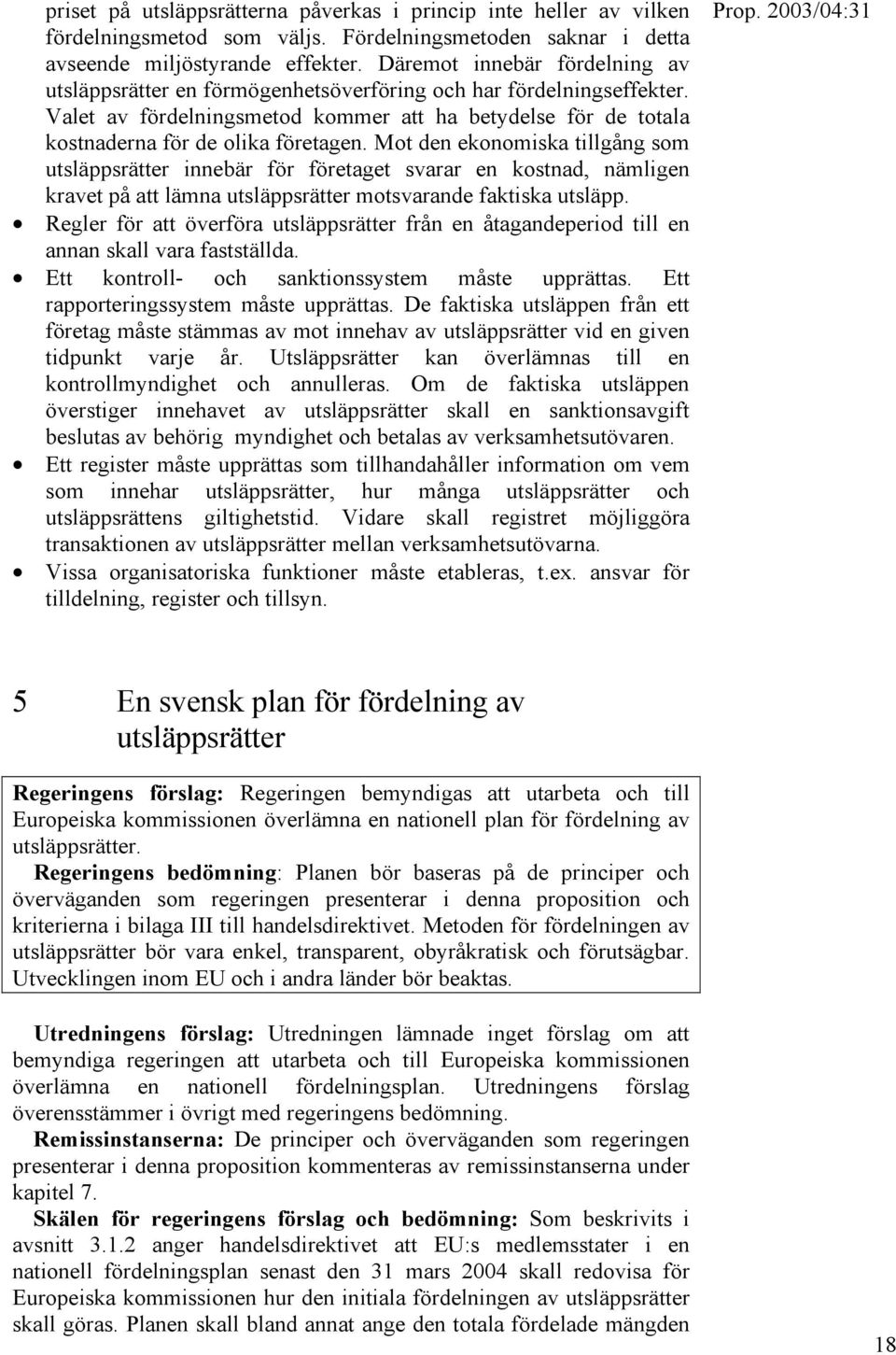 Mot den ekonomiska tillgång som utsläppsrätter innebär för företaget svarar en kostnad, nämligen kravet på att lämna utsläppsrätter motsvarande faktiska utsläpp.