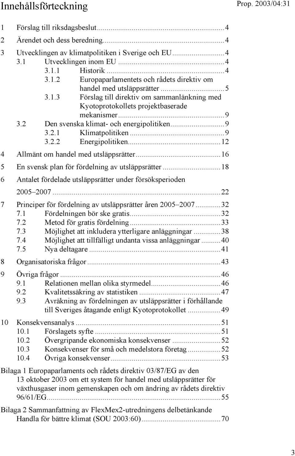 ..12 4 Allmänt om handel med utsläppsrätter...16 5 En svensk plan för fördelning av utsläppsrätter...18 6 Antalet fördelade utsläppsrätter under försöksperioden 2005 2007.