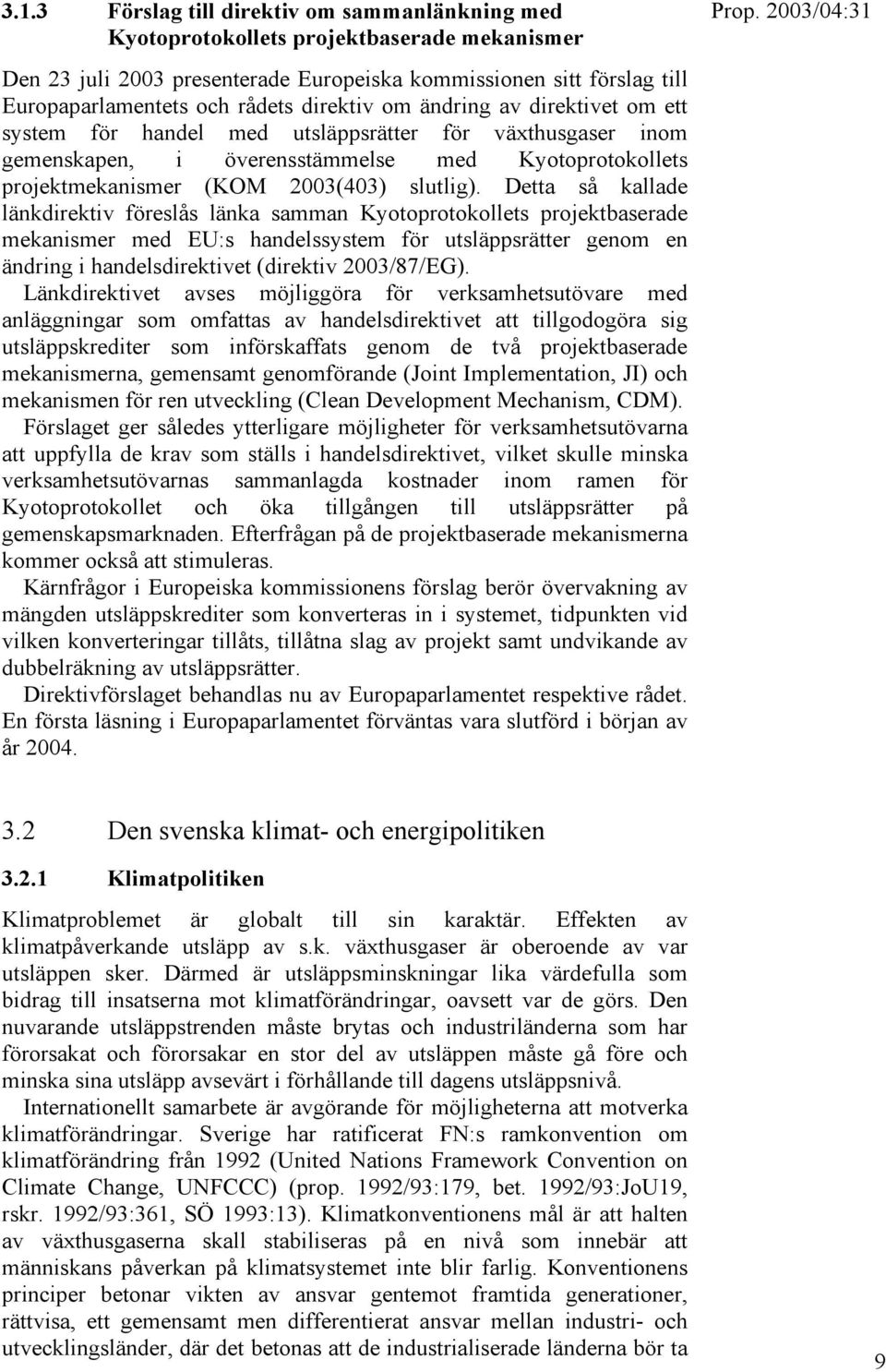 Detta så kallade länkdirektiv föreslås länka samman Kyotoprotokollets projektbaserade mekanismer med EU:s handelssystem för utsläppsrätter genom en ändring i handelsdirektivet (direktiv 2003/87/EG).