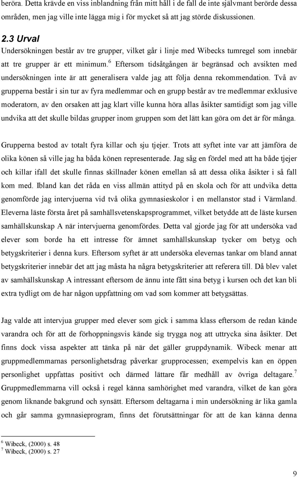 6 Eftersom tidsåtgången är begränsad och avsikten med undersökningen inte är att generalisera valde jag att följa denna rekommendation.