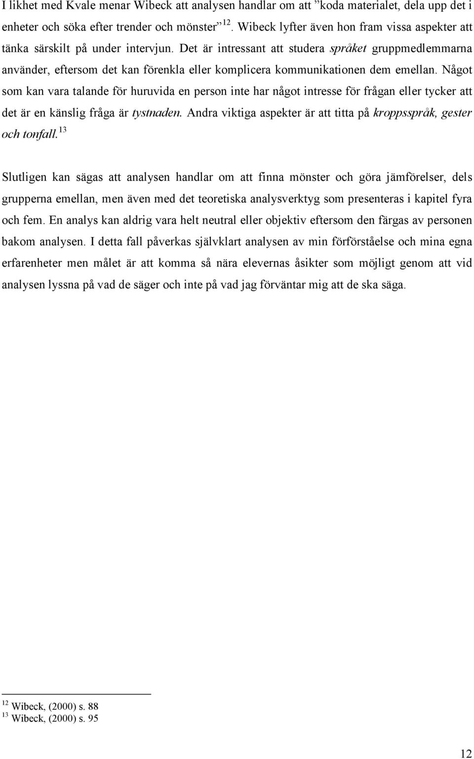 Det är intressant att studera språket gruppmedlemmarna använder, eftersom det kan förenkla eller komplicera kommunikationen dem emellan.