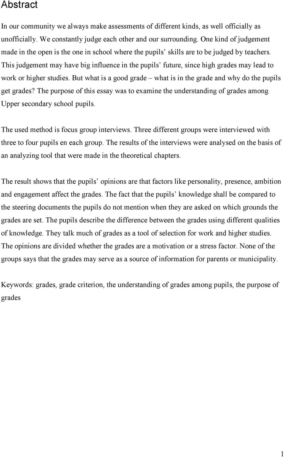 This judgement may have big influence in the pupils future, since high grades may lead to work or higher studies. But what is a good grade what is in the grade and why do the pupils get grades?