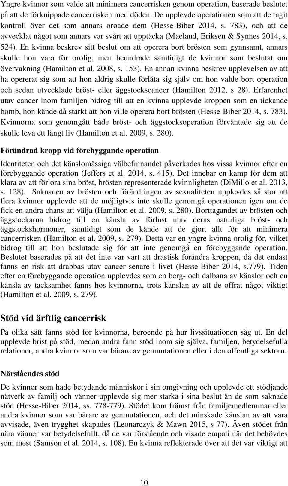 783), och att de avvecklat något som annars var svårt att upptäcka (Maeland, Eriksen & Synnes 2014, s. 524).