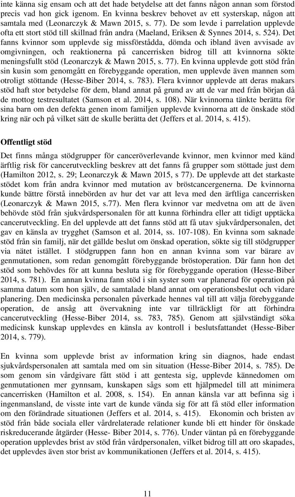 De som levde i parrelation upplevde ofta ett stort stöd till skillnad från andra (Maeland, Eriksen & Synnes 2014, s. 524).