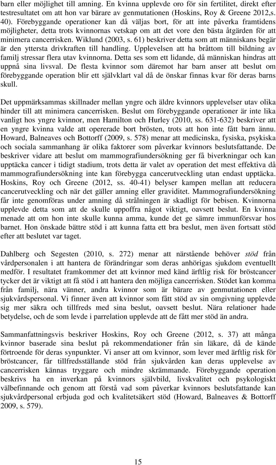 Wiklund (2003, s. 61) beskriver detta som att människans begär är den yttersta drivkraften till handling. Upplevelsen att ha bråttom till bildning av familj stressar flera utav kvinnorna.