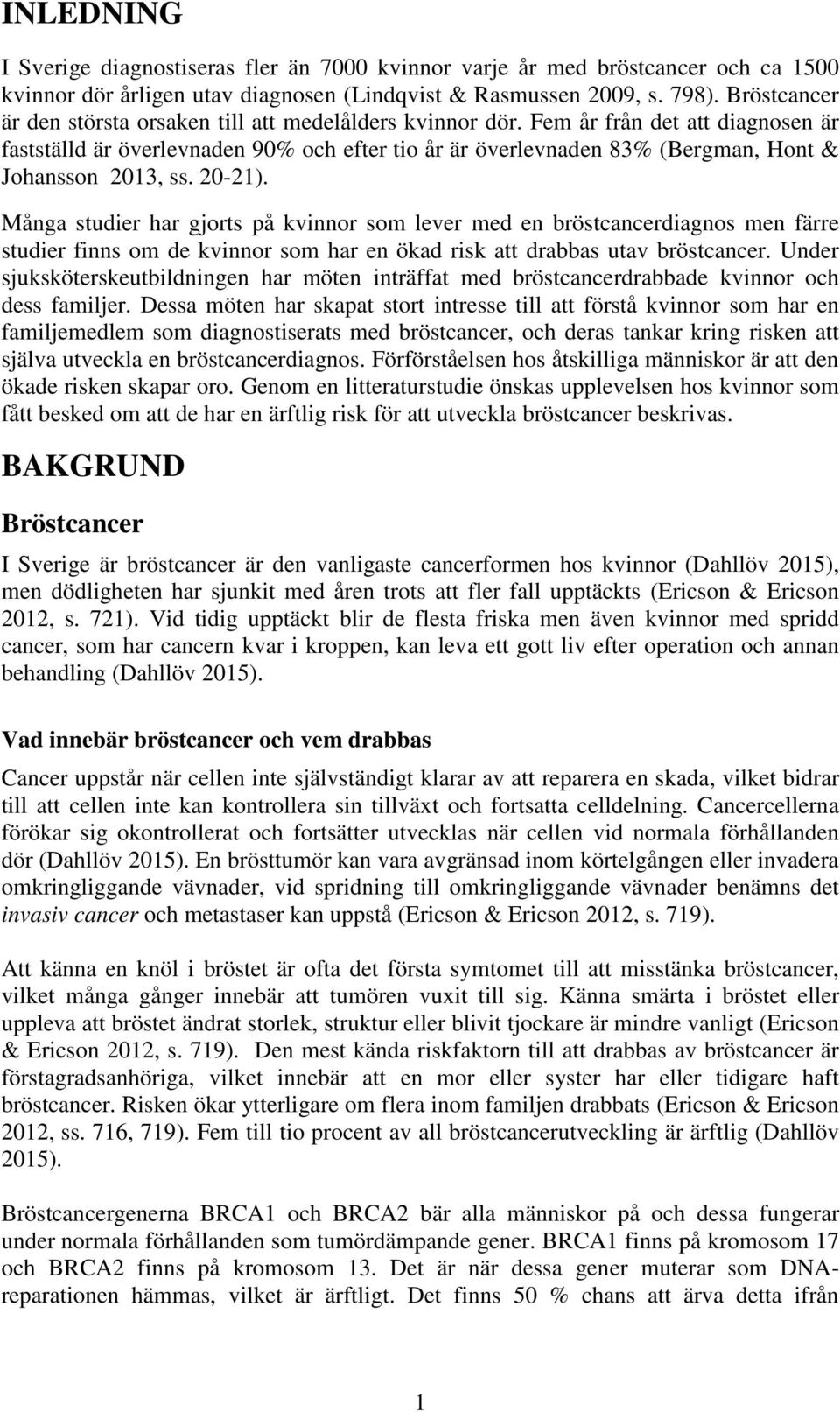 Fem år från det att diagnosen är fastställd är överlevnaden 90% och efter tio år är överlevnaden 83% (Bergman, Hont & Johansson 2013, ss. 20-21).