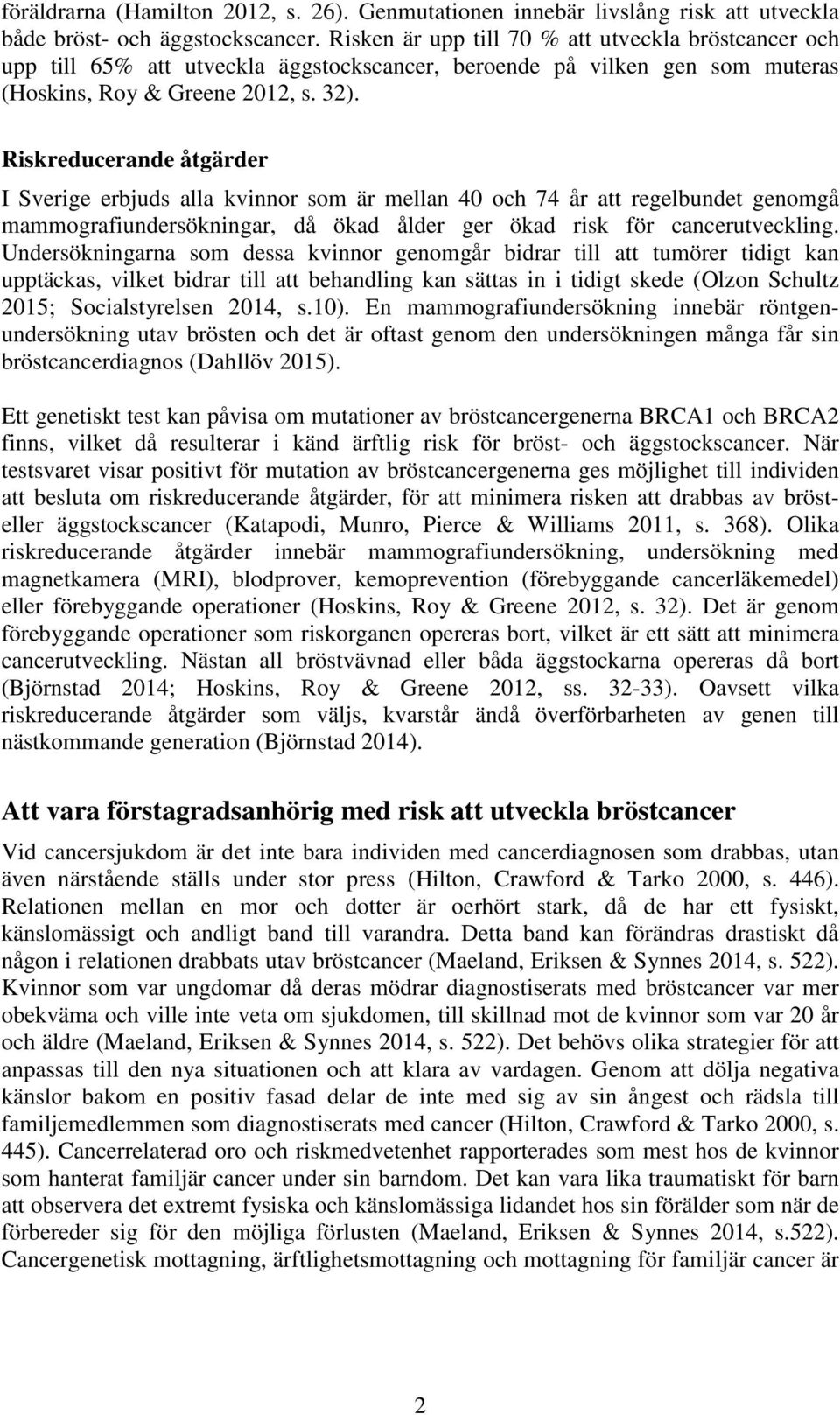 Riskreducerande åtgärder I Sverige erbjuds alla kvinnor som är mellan 40 och 74 år att regelbundet genomgå mammografiundersökningar, då ökad ålder ger ökad risk för cancerutveckling.