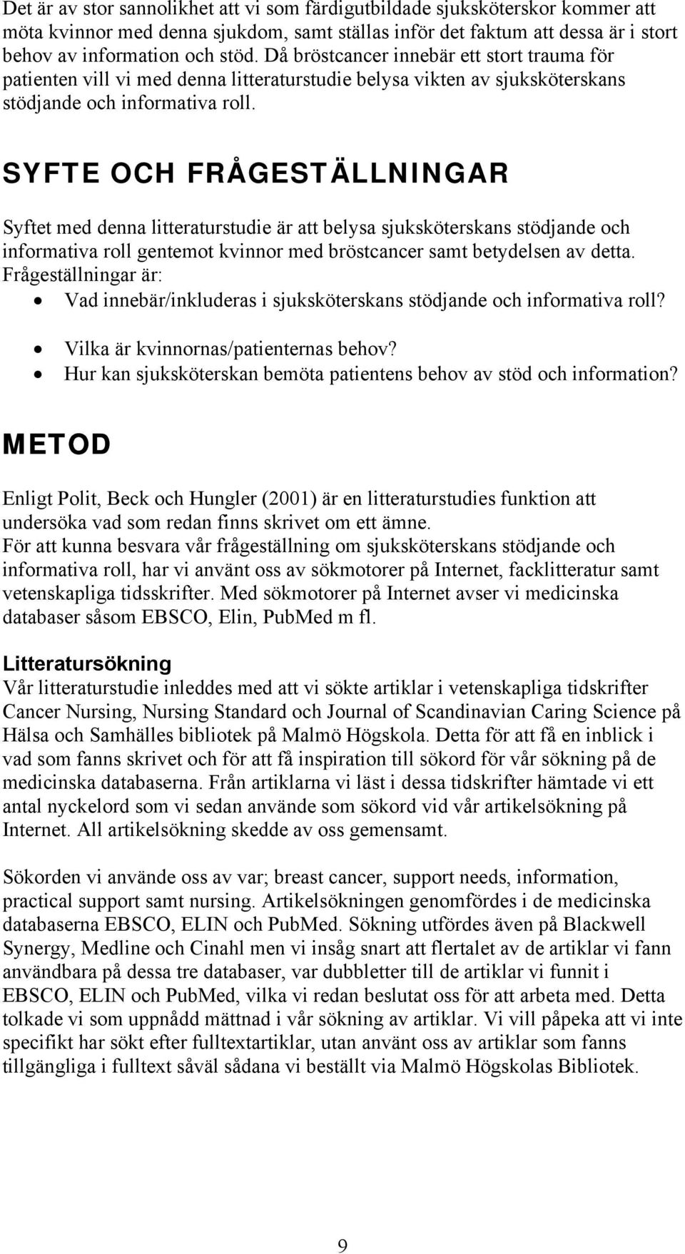 SYFTE OCH FRÅGESTÄLLNINGAR Syftet med denna litteraturstudie är att belysa sjuksköterskans stödjande och informativa roll gentemot kvinnor med bröstcancer samt betydelsen av detta.