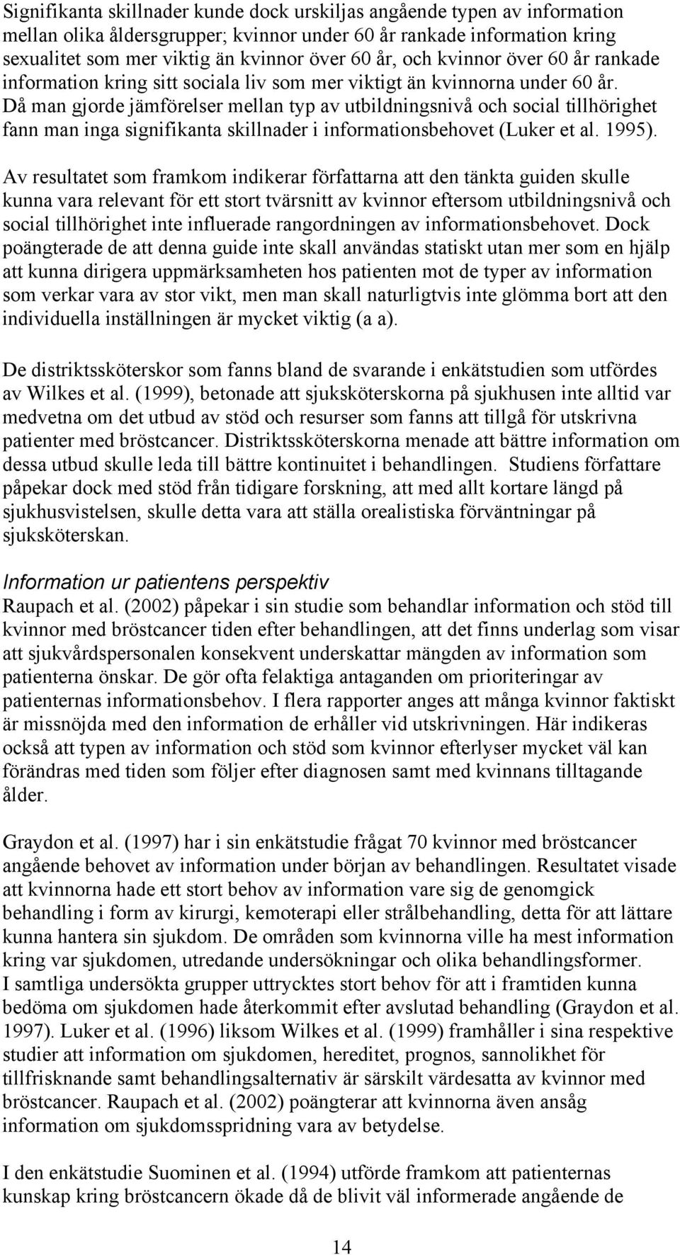 Då man gjorde jämförelser mellan typ av utbildningsnivå och social tillhörighet fann man inga signifikanta skillnader i informationsbehovet (Luker et al. 1995).