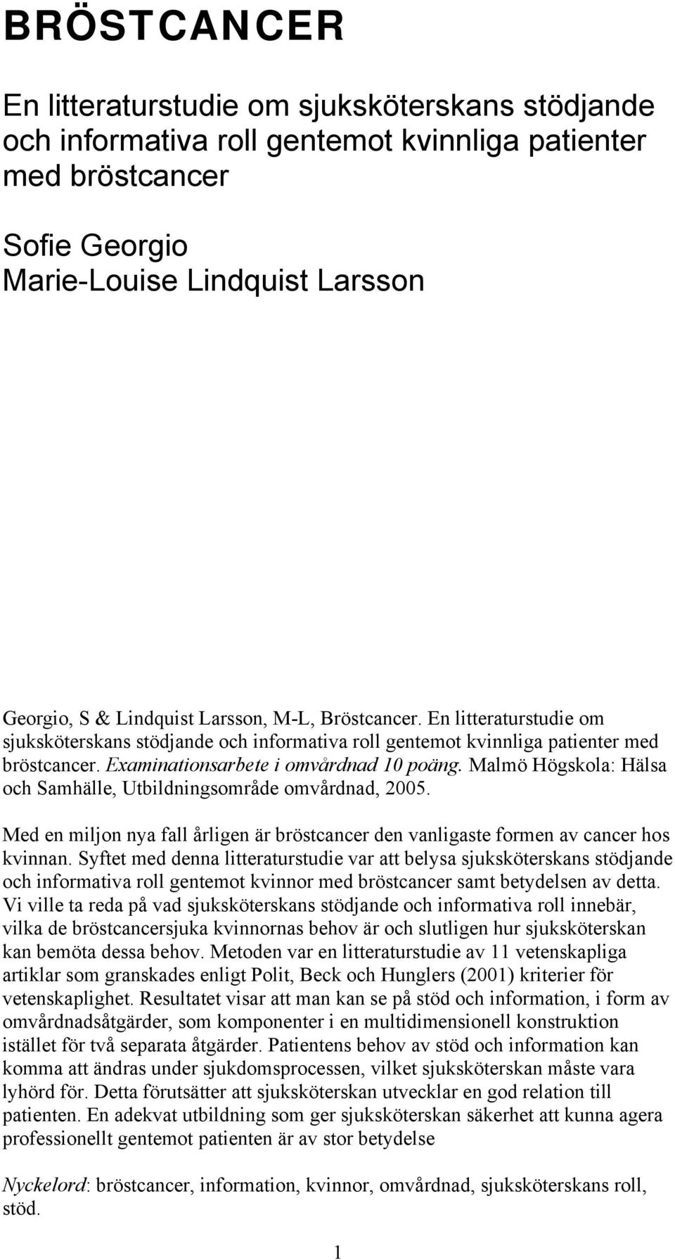 Malmö Högskola: Hälsa och Samhälle, Utbildningsområde omvårdnad, 2005. Med en miljon nya fall årligen är bröstcancer den vanligaste formen av cancer hos kvinnan.