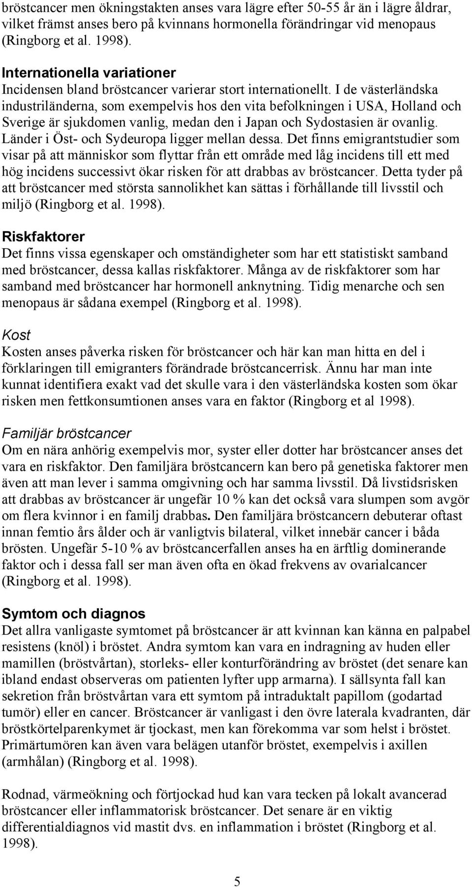 I de västerländska industriländerna, som exempelvis hos den vita befolkningen i USA, Holland och Sverige är sjukdomen vanlig, medan den i Japan och Sydostasien är ovanlig.