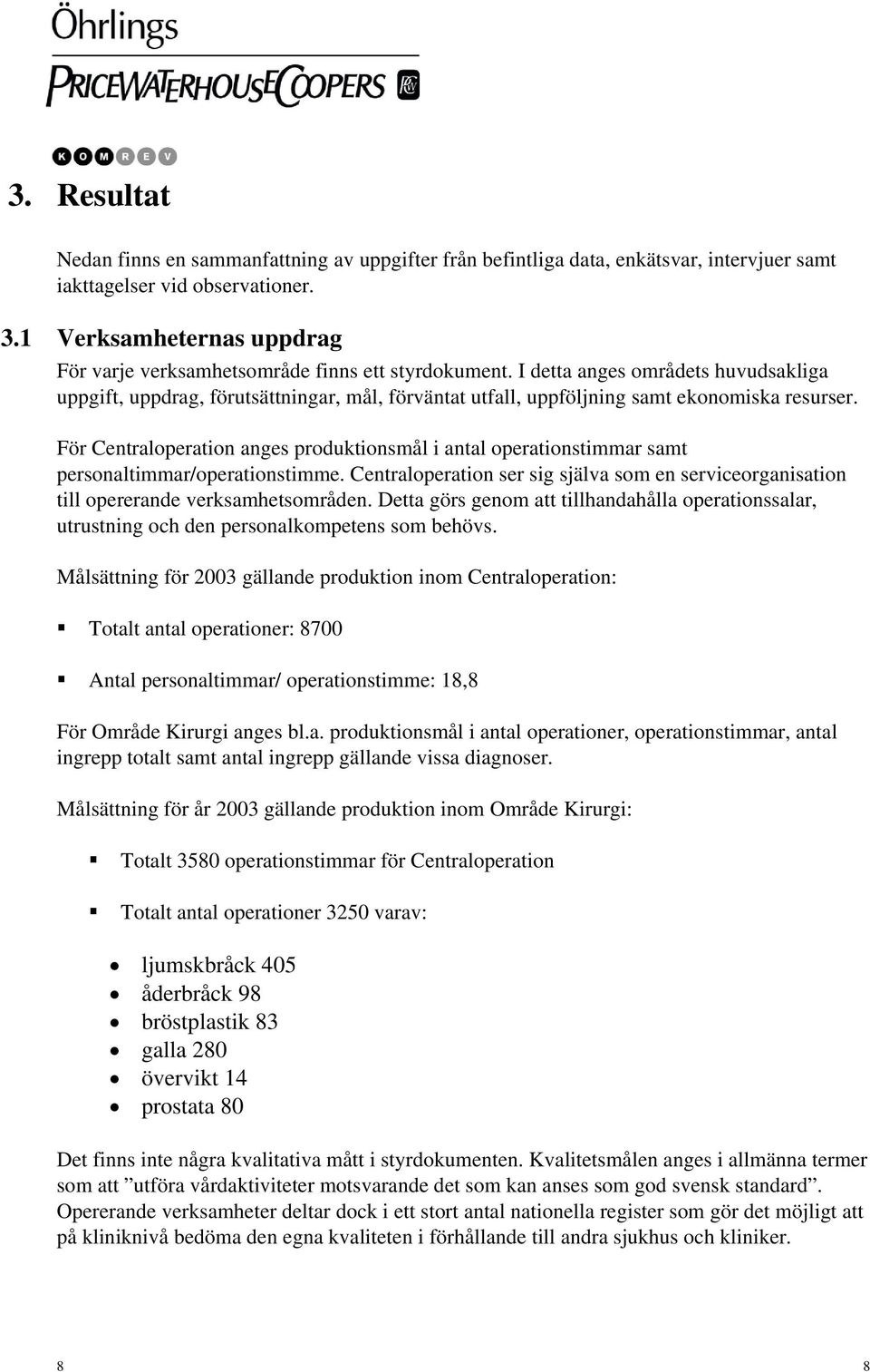 I detta anges områdets huvudsakliga uppgift, uppdrag, förutsättningar, mål, förväntat utfall, uppföljning samt ekonomiska resurser.