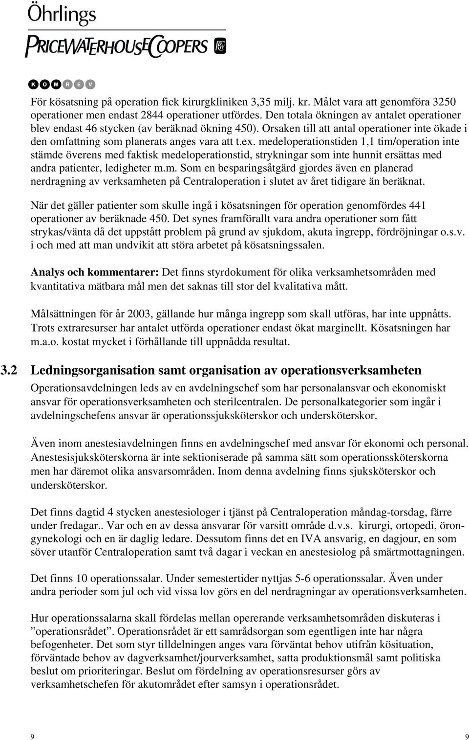 medeloperationstiden 1,1 tim/operation inte stämde överens med faktisk medeloperationstid, strykningar som inte hunnit ersättas med andra patienter, ledigheter m.m. Som en besparingsåtgärd gjordes även en planerad nerdragning av verksamheten på Centraloperation i slutet av året tidigare än beräknat.