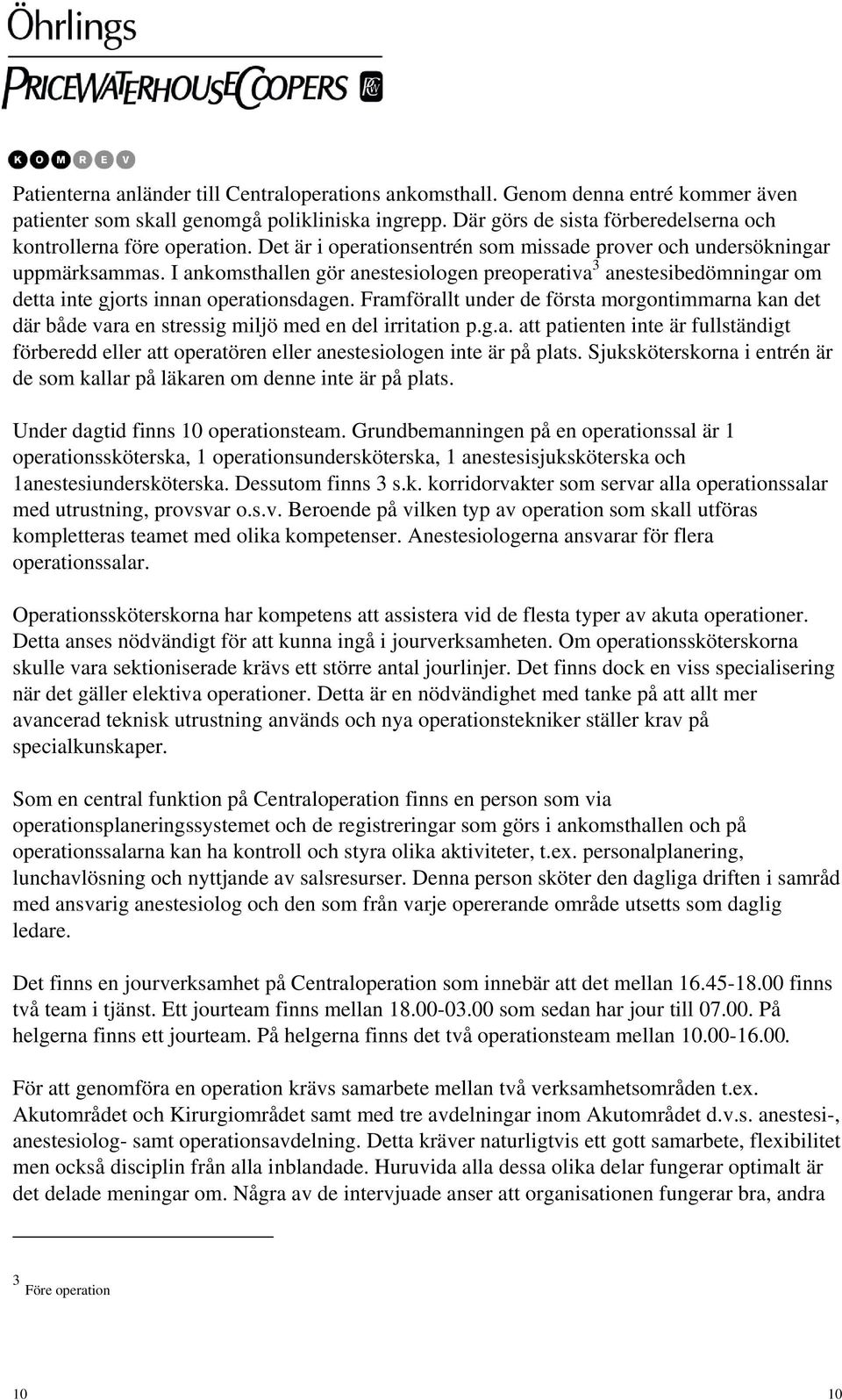 I ankomsthallen gör anestesiologen preoperativa 3 anestesibedömningar om detta inte gjorts innan operationsdagen.