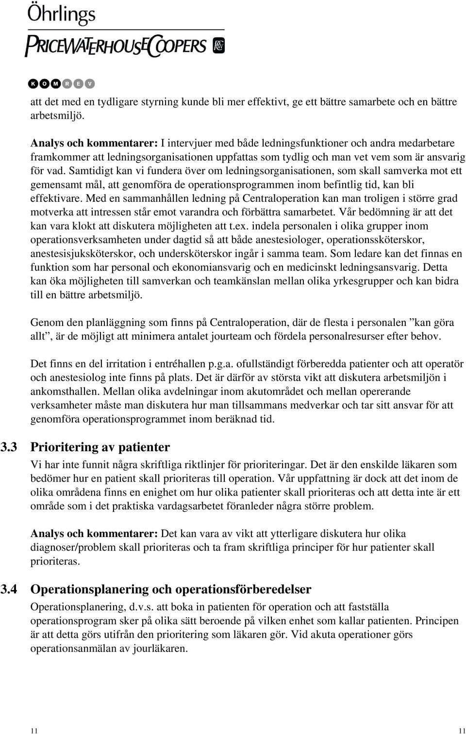 Samtidigt kan vi fundera över om ledningsorganisationen, som skall samverka mot ett gemensamt mål, att genomföra de operationsprogrammen inom befintlig tid, kan bli effektivare.