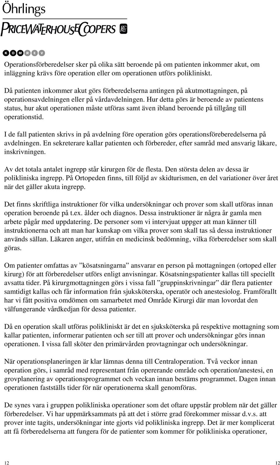 Hur detta görs är beroende av patientens status, hur akut operationen måste utföras samt även ibland beroende på tillgång till operationstid.