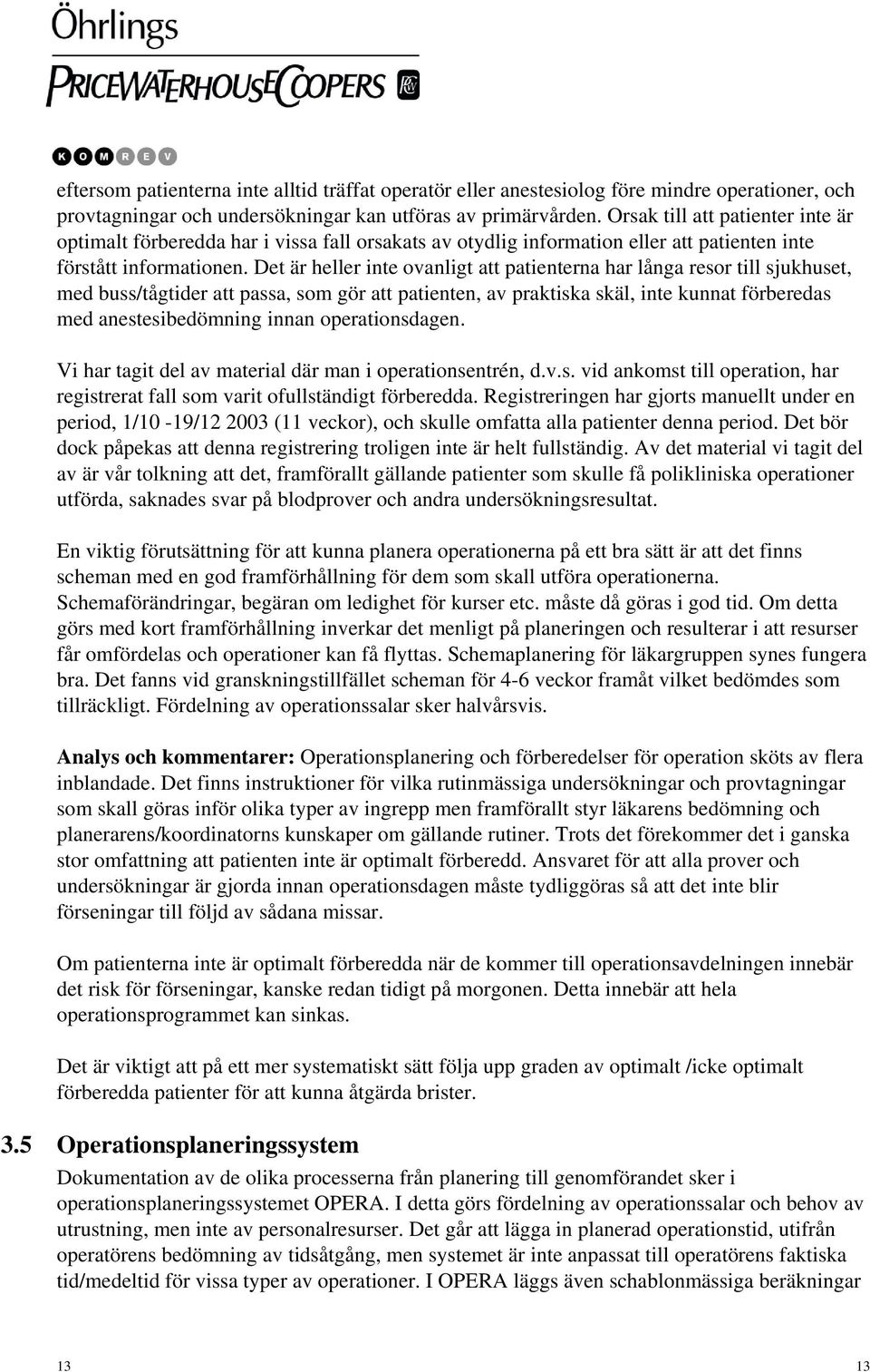 Det är heller inte ovanligt att patienterna har långa resor till sjukhuset, med buss/tågtider att passa, som gör att patienten, av praktiska skäl, inte kunnat förberedas med anestesibedömning innan