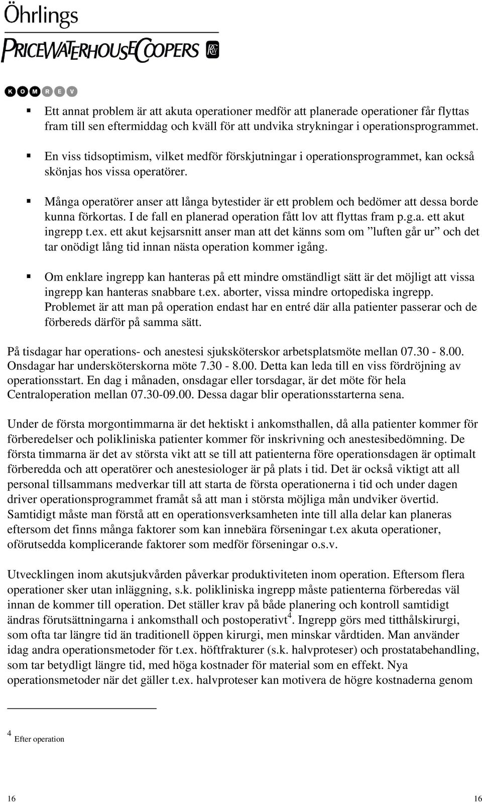 Många operatörer anser att långa bytestider är ett problem och bedömer att dessa borde kunna förkortas. I de fall en planerad operation fått lov att flyttas fram p.g.a. ett akut ingrepp t.ex.