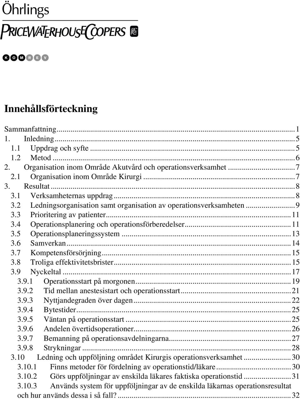 4 Operationsplanering och operationsförberedelser...11 3.5 Operationsplaneringssystem...13 3.6 Samverkan...14 3.7 Kompetensförsörjning...15 3.8 Troliga effektivitetsbrister...15 3.9 Nyckeltal...17 3.