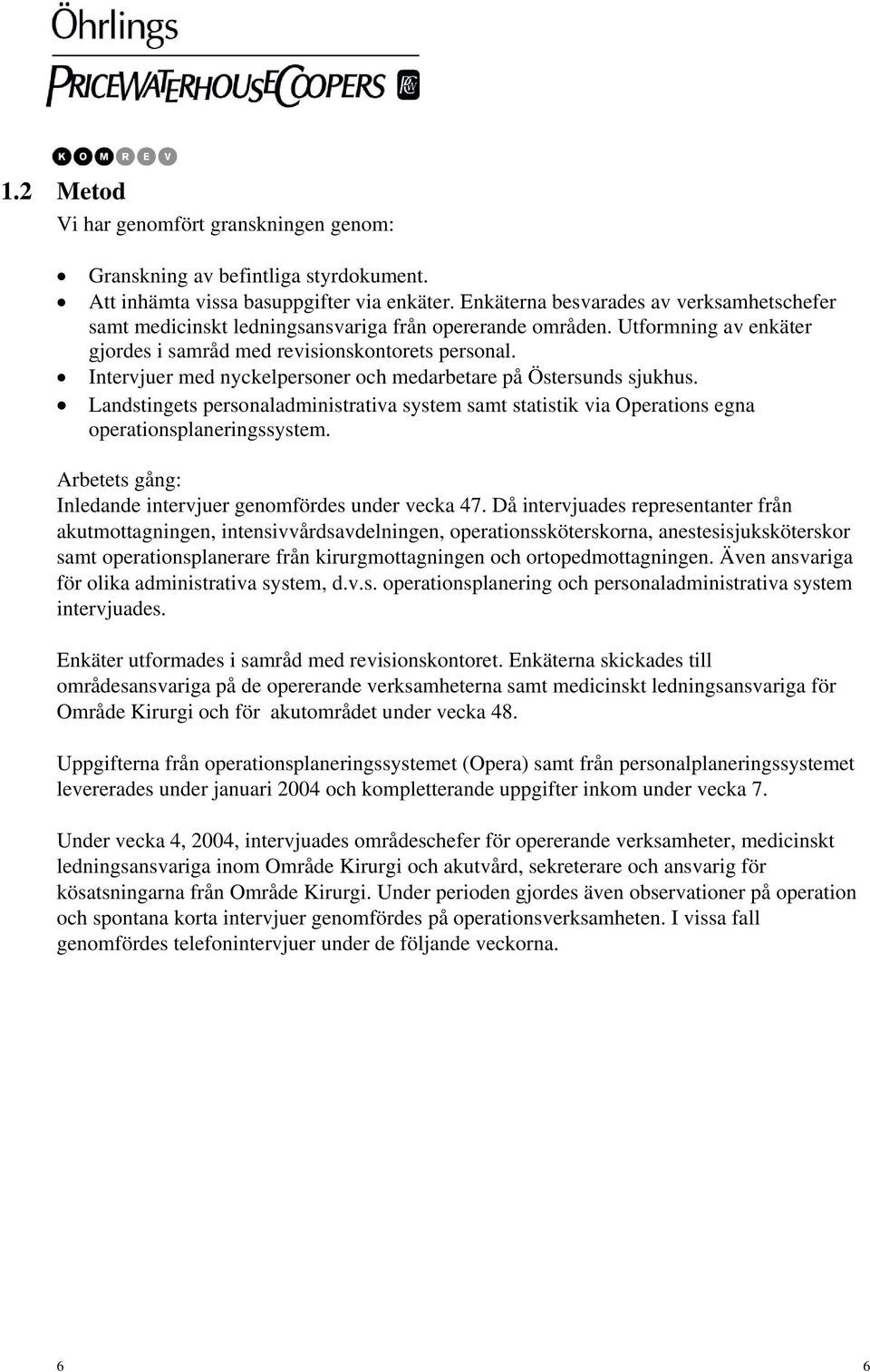 Intervjuer med nyckelpersoner och medarbetare på Östersunds sjukhus. Landstingets personaladministrativa system samt statistik via Operations egna operationsplaneringssystem.