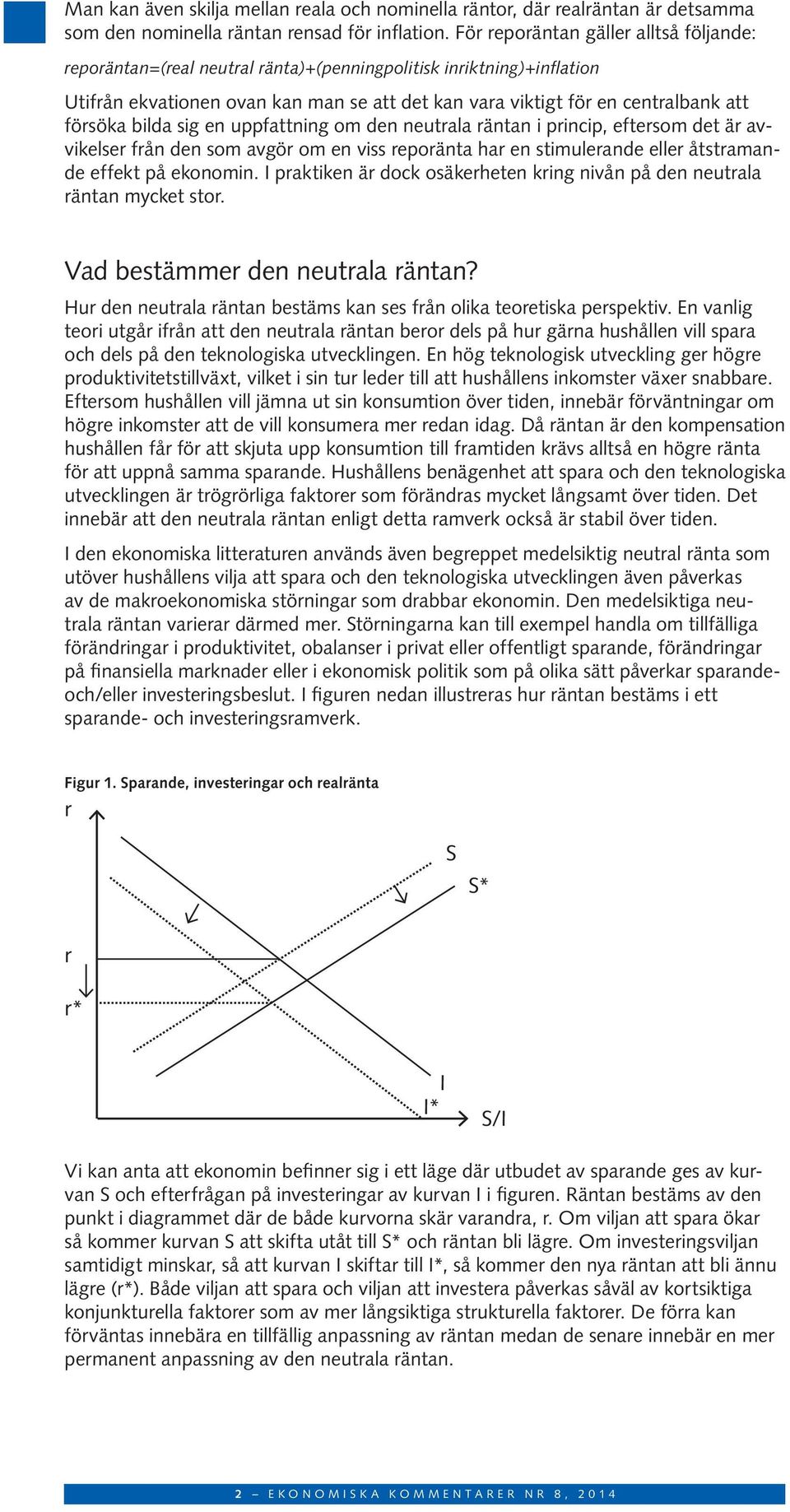 försöka bilda sig en uppfattning om den neutrala räntan i princip, eftersom det är avvikelser från den som avgör om en viss reporänta har en stimulerande eller åtstramande effekt på ekonomin.