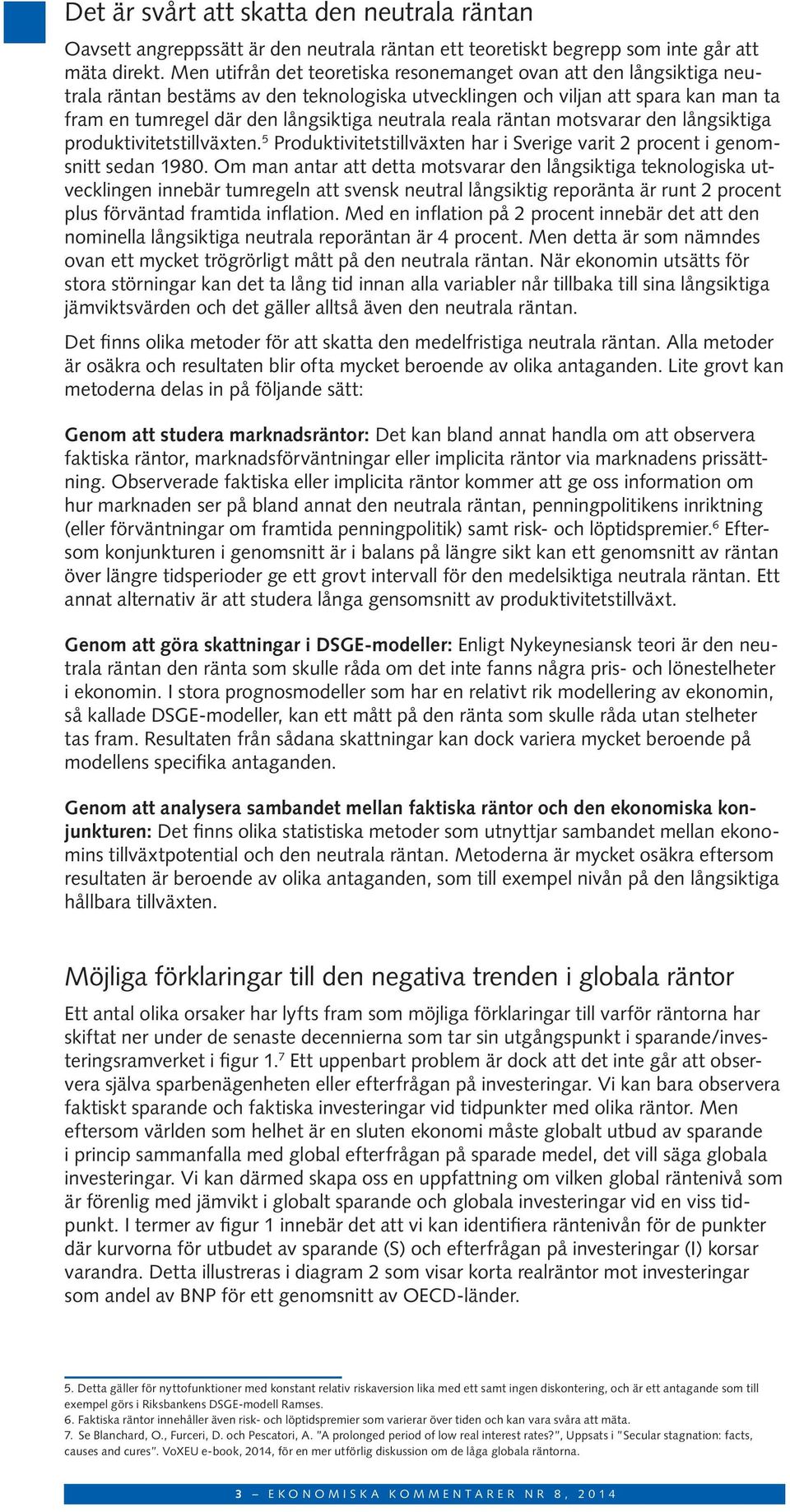 reala räntan motsvarar den långsiktiga produktivitetstillväxten. 5 Produktivitetstillväxten har i Sverige varit 2 procent i genomsnitt sedan 198.